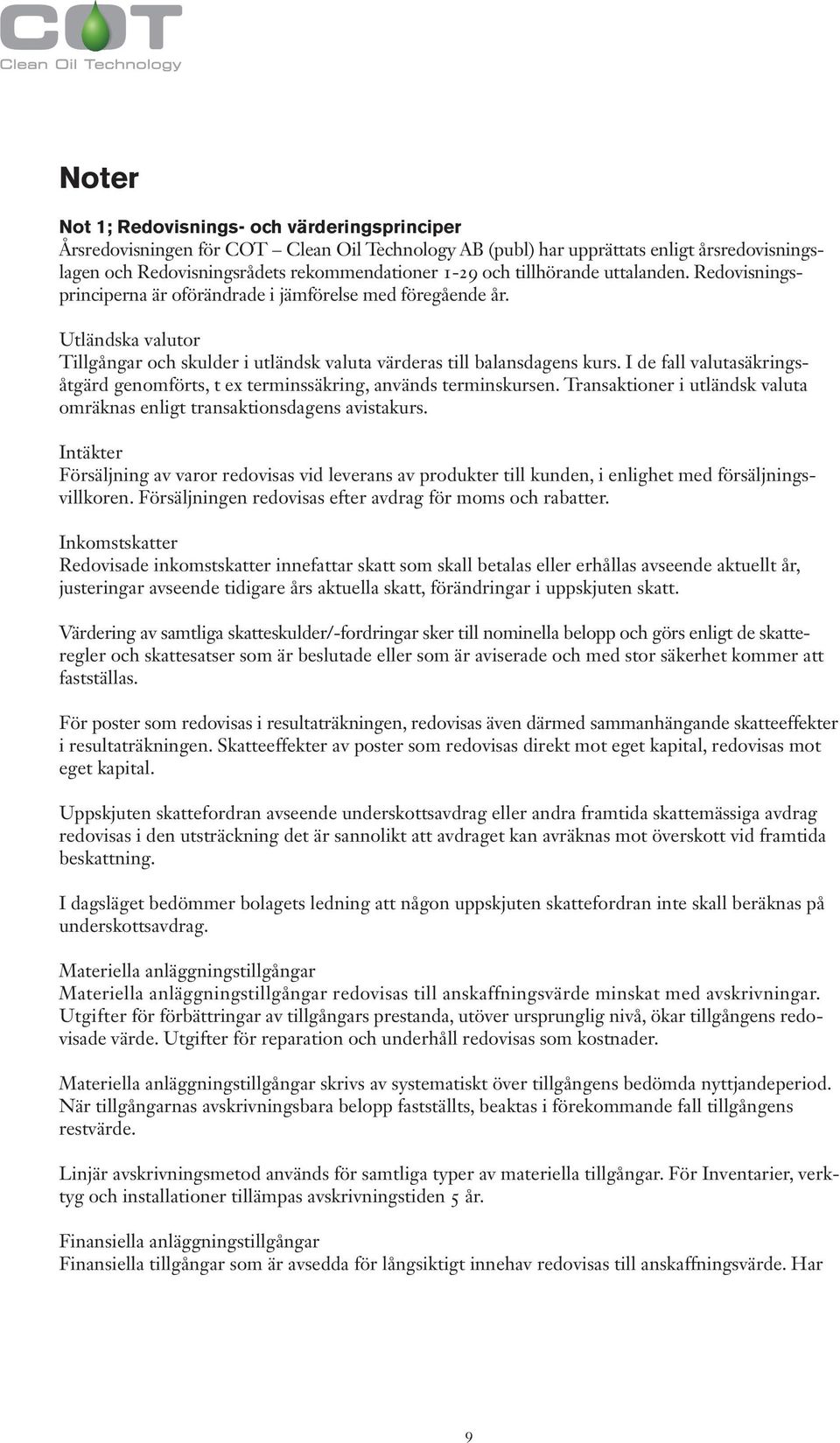 I de fall valutasäkringsåtgärd genomförts, t ex terminssäkring, används terminskursen. Transaktioner i utländsk valuta omräknas enligt transaktionsdagens avistakurs.