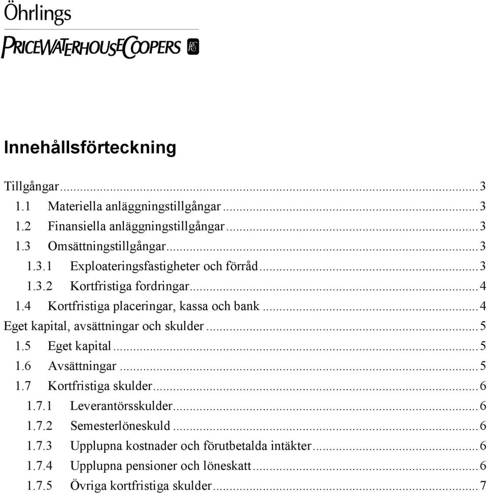 ..4 Eget kapital, avsättningar och skulder...5 1.5 Eget kapital...5 1.6 Avsättningar...5 1.7 Kortfristiga skulder...6 1.7.1 Leverantörsskulder.