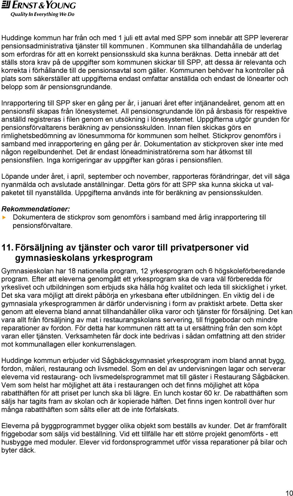 Detta innebär att det ställs stora krav på de uppgifter som kommunen skickar till SPP, att dessa är relevanta och korrekta i förhållande till de pensionsavtal som gäller.