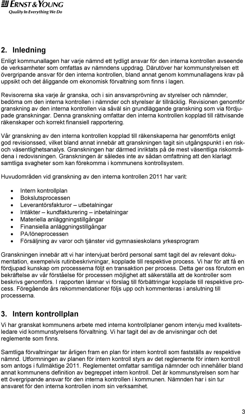 Revisorerna ska varje år granska, och i sin ansvarsprövning av styrelser och nämnder, bedöma om den interna kontrollen i nämnder och styrelser är tillräcklig.