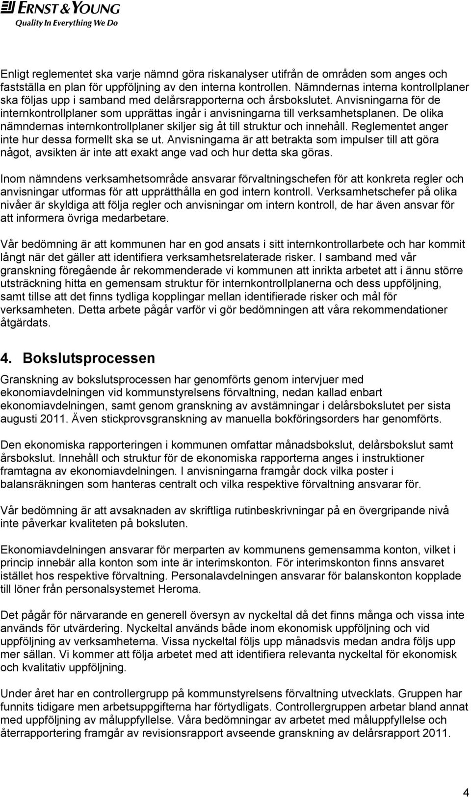 De olika nämndernas internkontrollplaner skiljer sig åt till struktur och innehåll. Reglementet anger inte hur dessa formellt ska se ut.