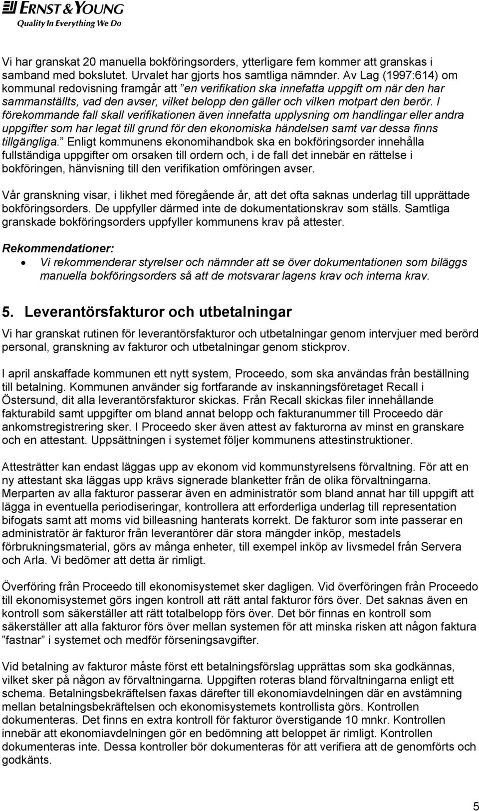 I förekommande fall skall verifikationen även innefatta upplysning om handlingar eller andra uppgifter som har legat till grund för den ekonomiska händelsen samt var dessa finns tillgängliga.