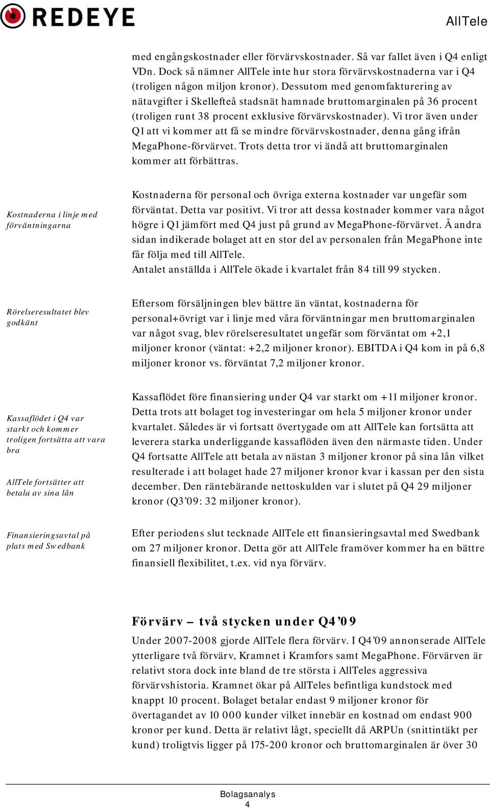 Vi tror även under Q1 att vi kommer att få se mindre förvärvskostnader, denna gång ifrån MegaPhone-förvärvet. Trots detta tror vi ändå att bruttomarginalen kommer att förbättras.