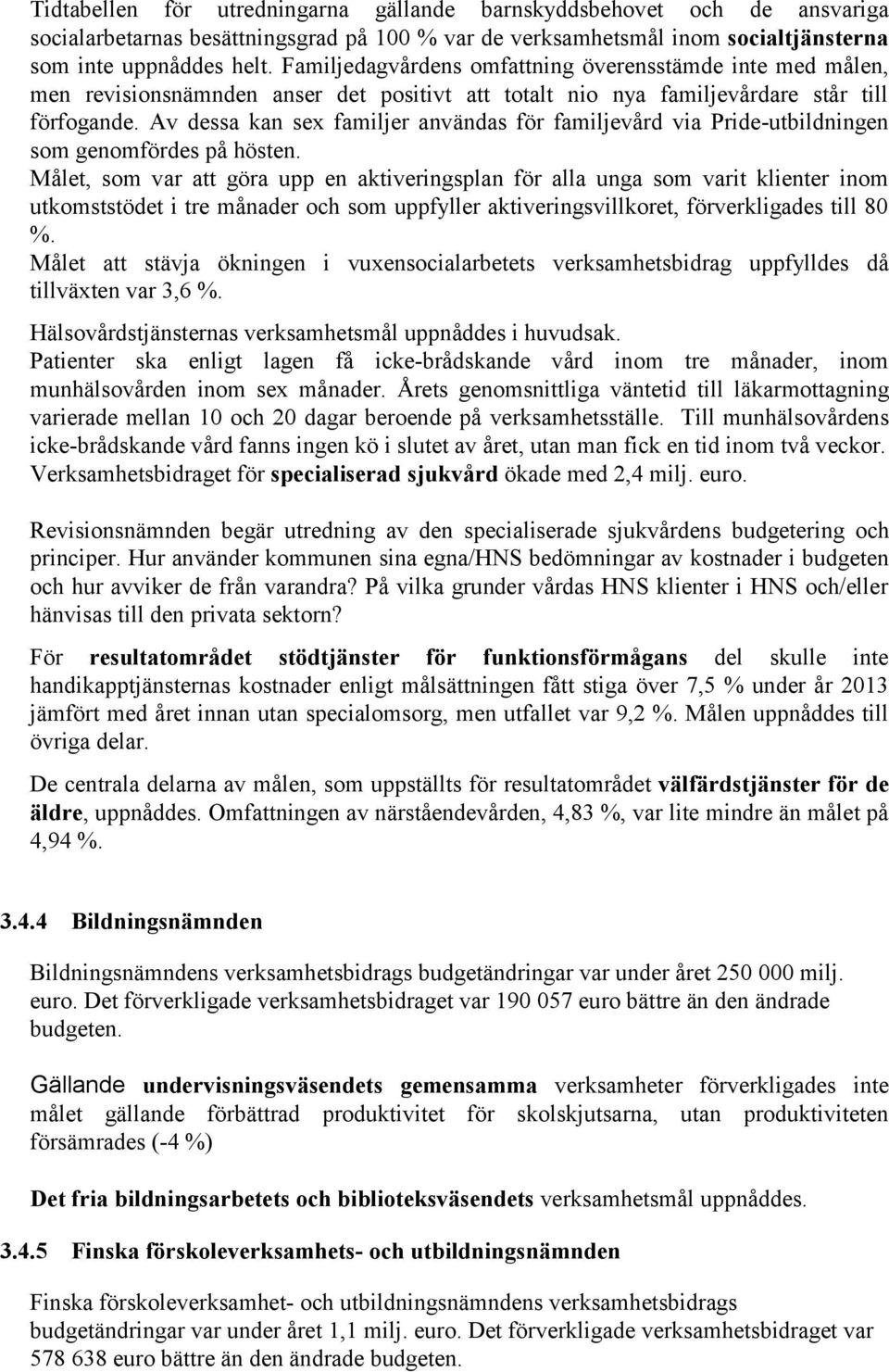 Av dessa kan sex familjer användas för familjevård via Pride-utbildningen som genomfördes på hösten.