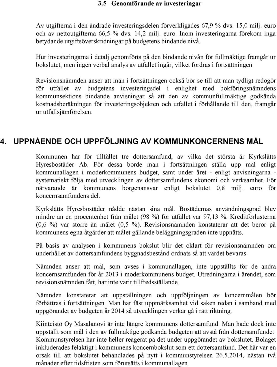 Hur investeringarna i detalj genomförts på den bindande nivån för fullmäktige framgår ur bokslutet, men ingen verbal analys av utfallet ingår, vilket fordras i fortsättningen.