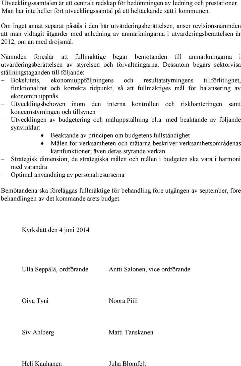 Nämnden föreslår att fullmäktige begär bemötanden till anmärkningarna i utvärderingsberättelsen av styrelsen och förvaltningarna.