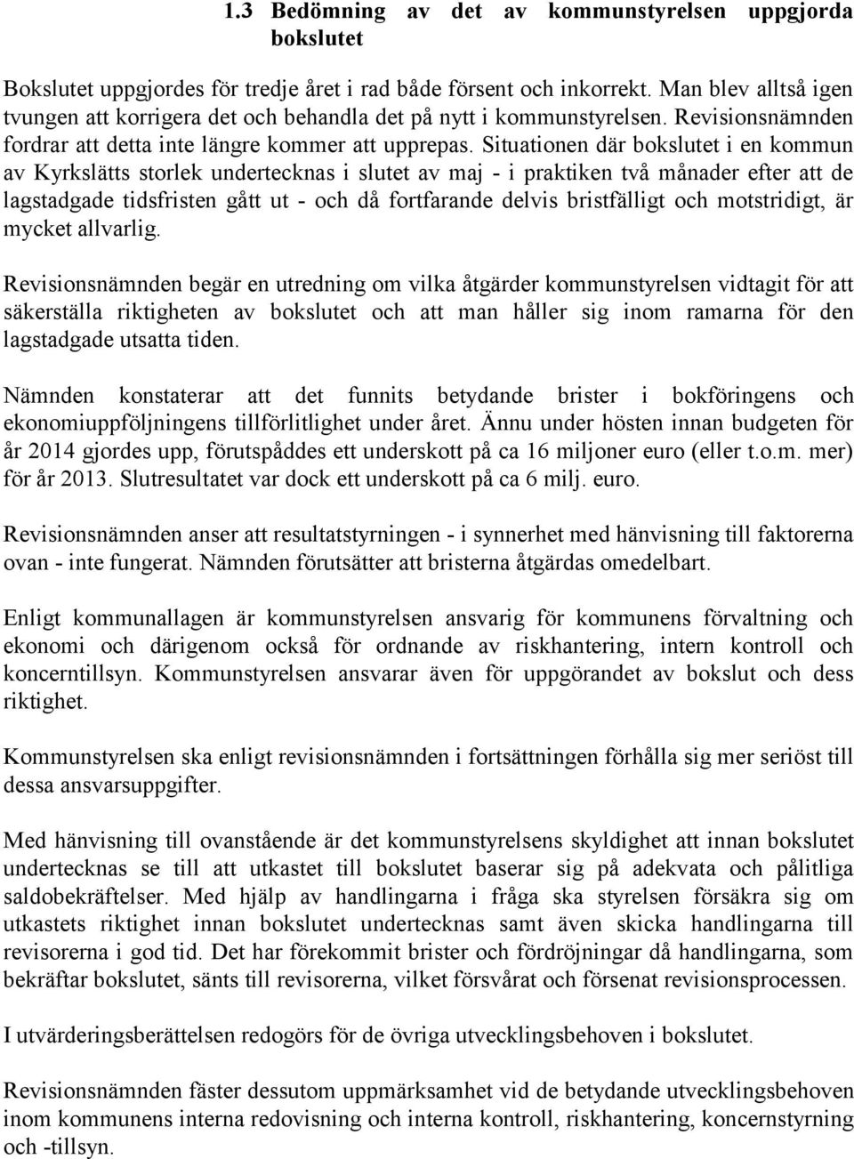 Situationen där bokslutet i en kommun av Kyrkslätts storlek undertecknas i slutet av maj - i praktiken två månader efter att de lagstadgade tidsfristen gått ut - och då fortfarande delvis