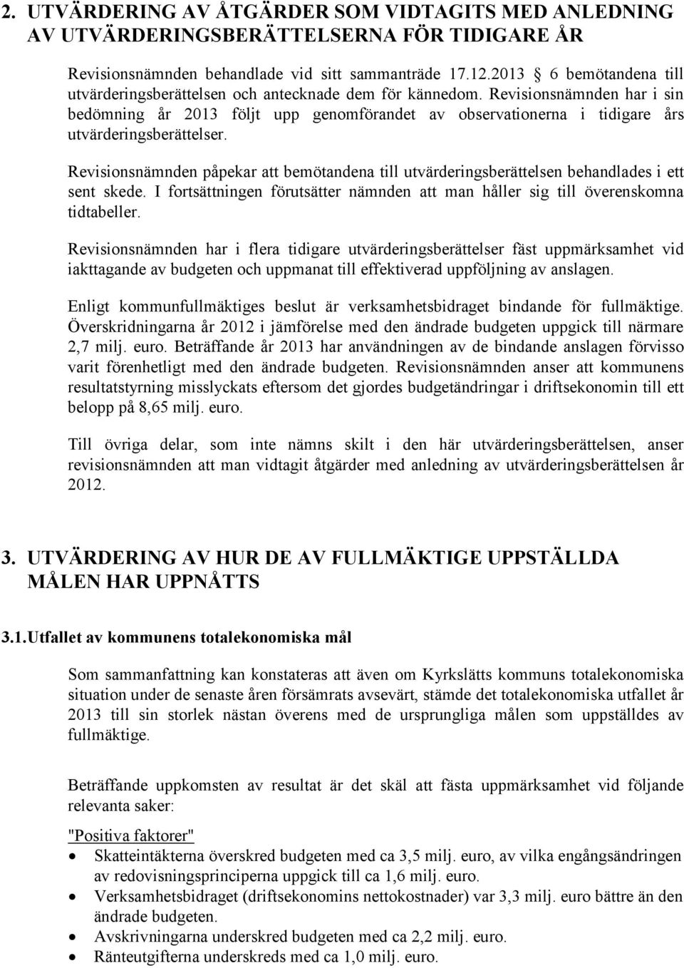 Revisionsnämnden har i sin bedömning år 2013 följt upp genomförandet av observationerna i tidigare års utvärderingsberättelser.