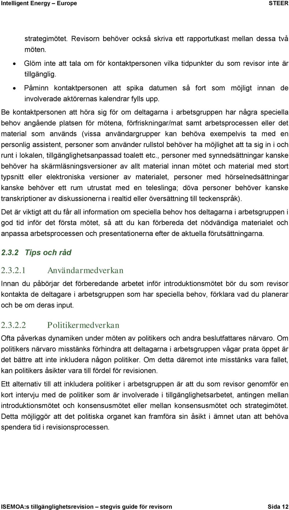 Be kontaktpersonen att höra sig för om deltagarna i arbetsgruppen har några speciella behov angående platsen för mötena, förfriskningar/mat samt arbetsprocessen eller det material som används (vissa