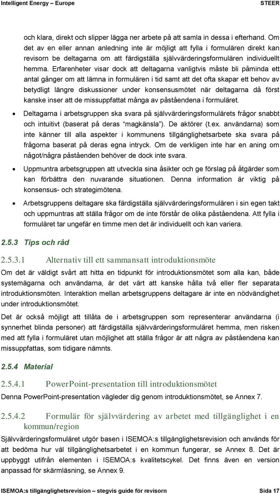 Erfarenheter visar dock att deltagarna vanligtvis måste bli påminda ett antal gånger om att lämna in formulären i tid samt att det ofta skapar ett behov av betydligt längre diskussioner under