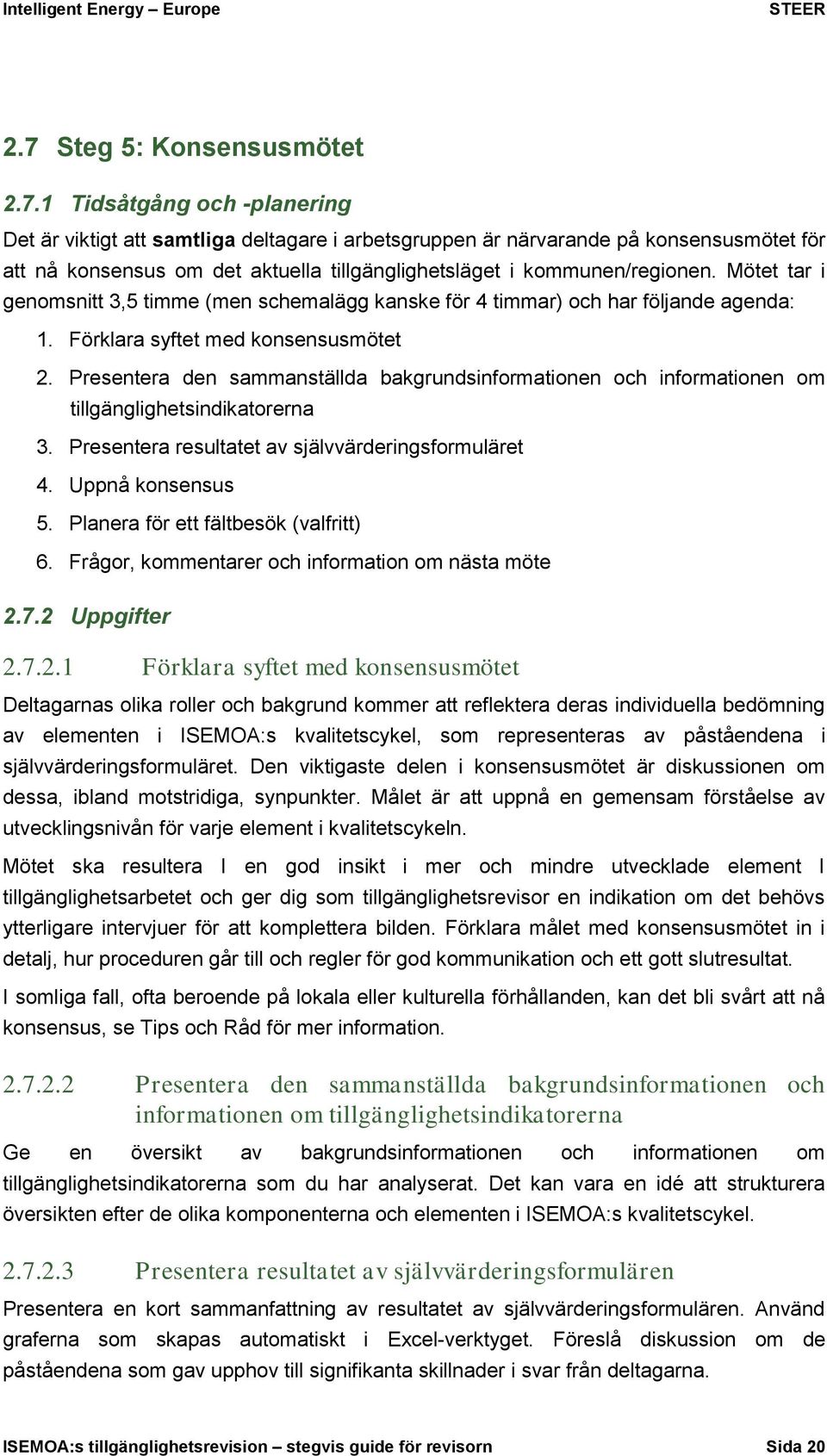 Presentera den sammanställda bakgrundsinformationen och informationen om tillgänglighetsindikatorerna 3. Presentera resultatet av självvärderingsformuläret 4. Uppnå konsensus 5.