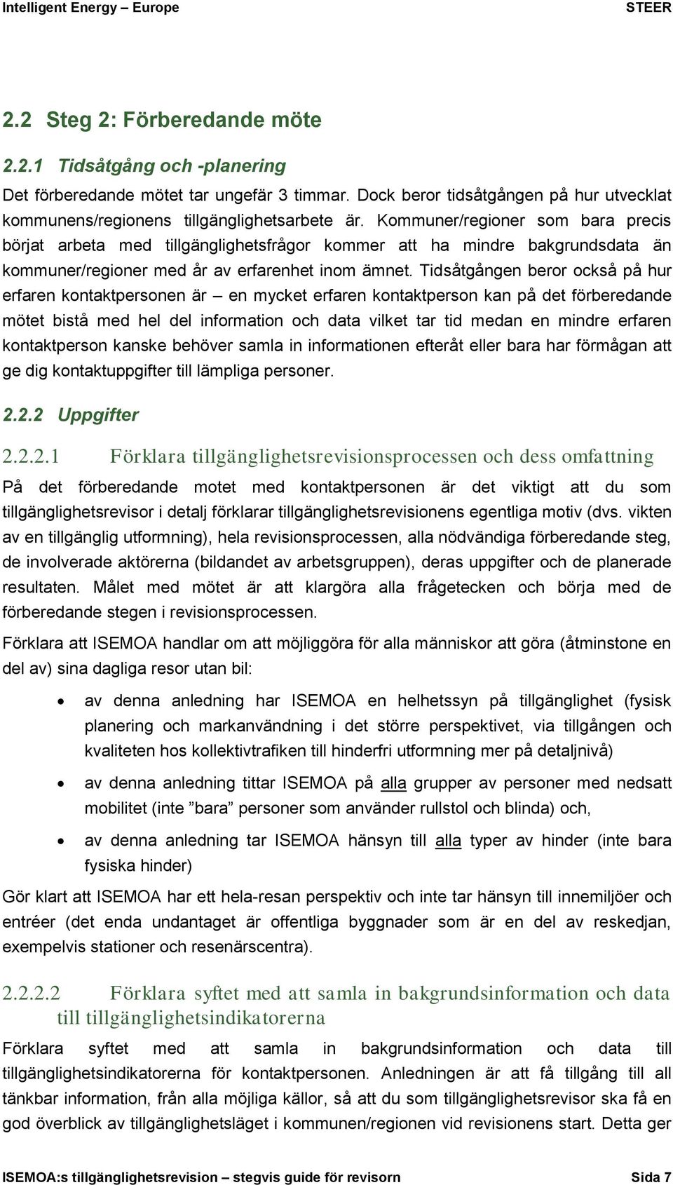 Tidsåtgången beror också på hur erfaren kontaktpersonen är en mycket erfaren kontaktperson kan på det förberedande mötet bistå med hel del information och data vilket tar tid medan en mindre erfaren