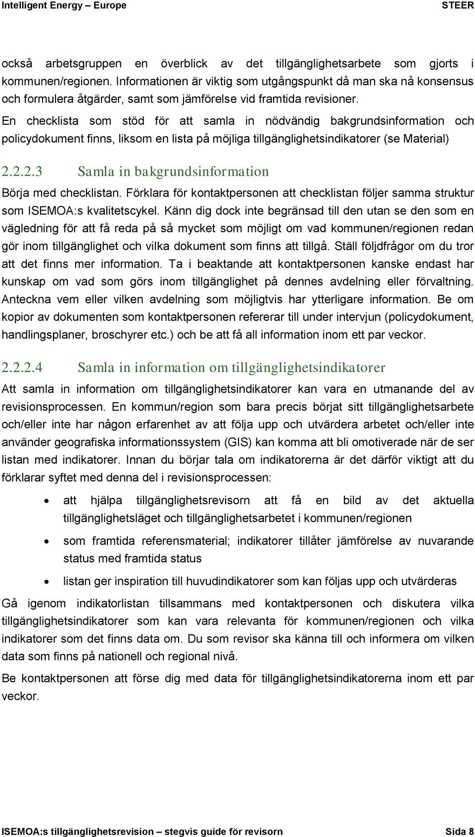 En checklista som stöd för att samla in nödvändig bakgrundsinformation och policydokument finns, liksom en lista på möjliga tillgänglighetsindikatorer (se Material) 2.