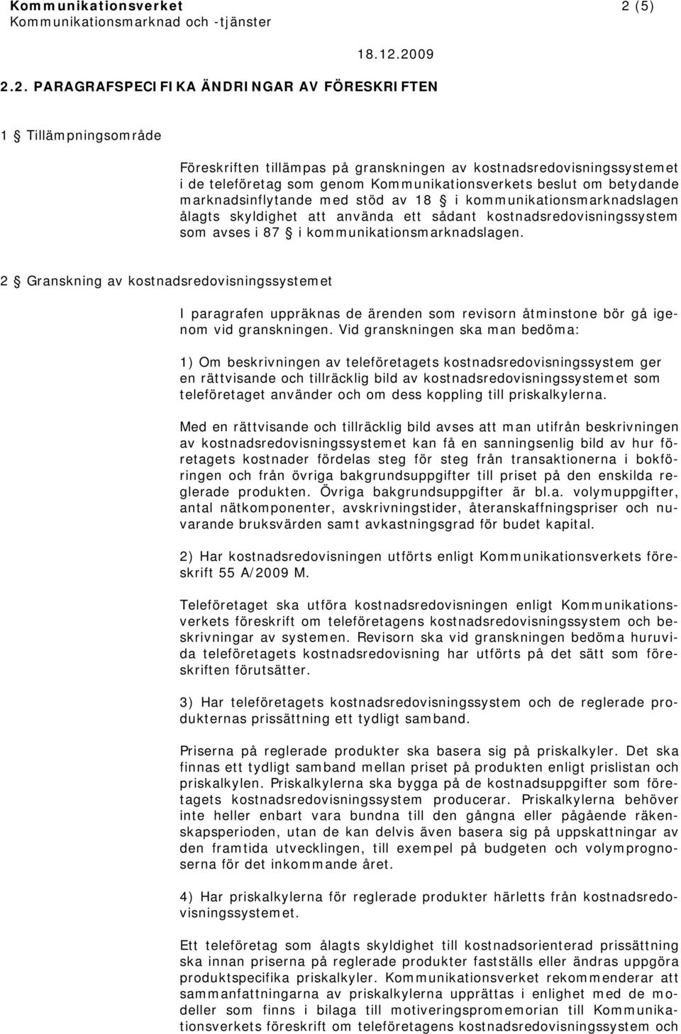 2. PARAGRAFSPECIFIKA ÄNDRINGAR AV FÖRESKRIFTEN 1 Tillämpningsområde Föreskriften tillämpas på granskningen av kostnadsredovisningssystemet i de teleföretag som genom Kommunikationsverkets beslut om