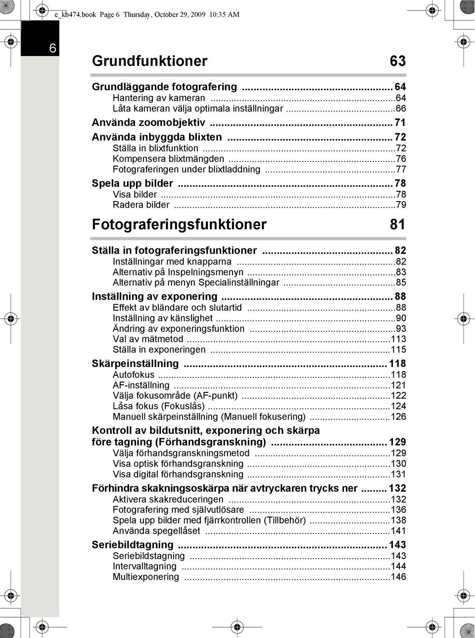 ..78 Radera bilder...79 Fotograferingsfunktioner 81 Ställa in fotograferingsfunktioner... 82 Inställningar med knapparna...82 Alternativ på Inspelningsmenyn.