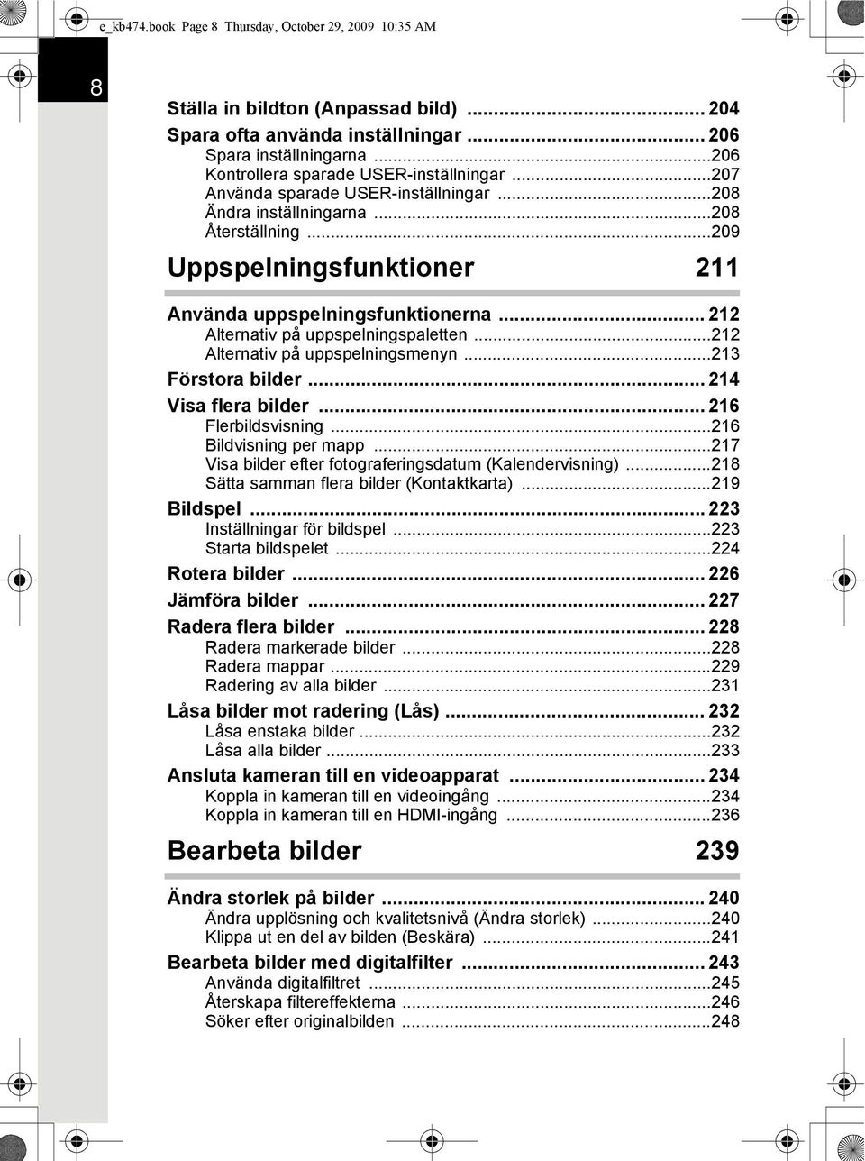 .. 212 Alternativ på uppspelningspaletten...212 Alternativ på uppspelningsmenyn...213 Förstora bilder... 214 Visa flera bilder... 216 Flerbildsvisning...216 Bildvisning per mapp.