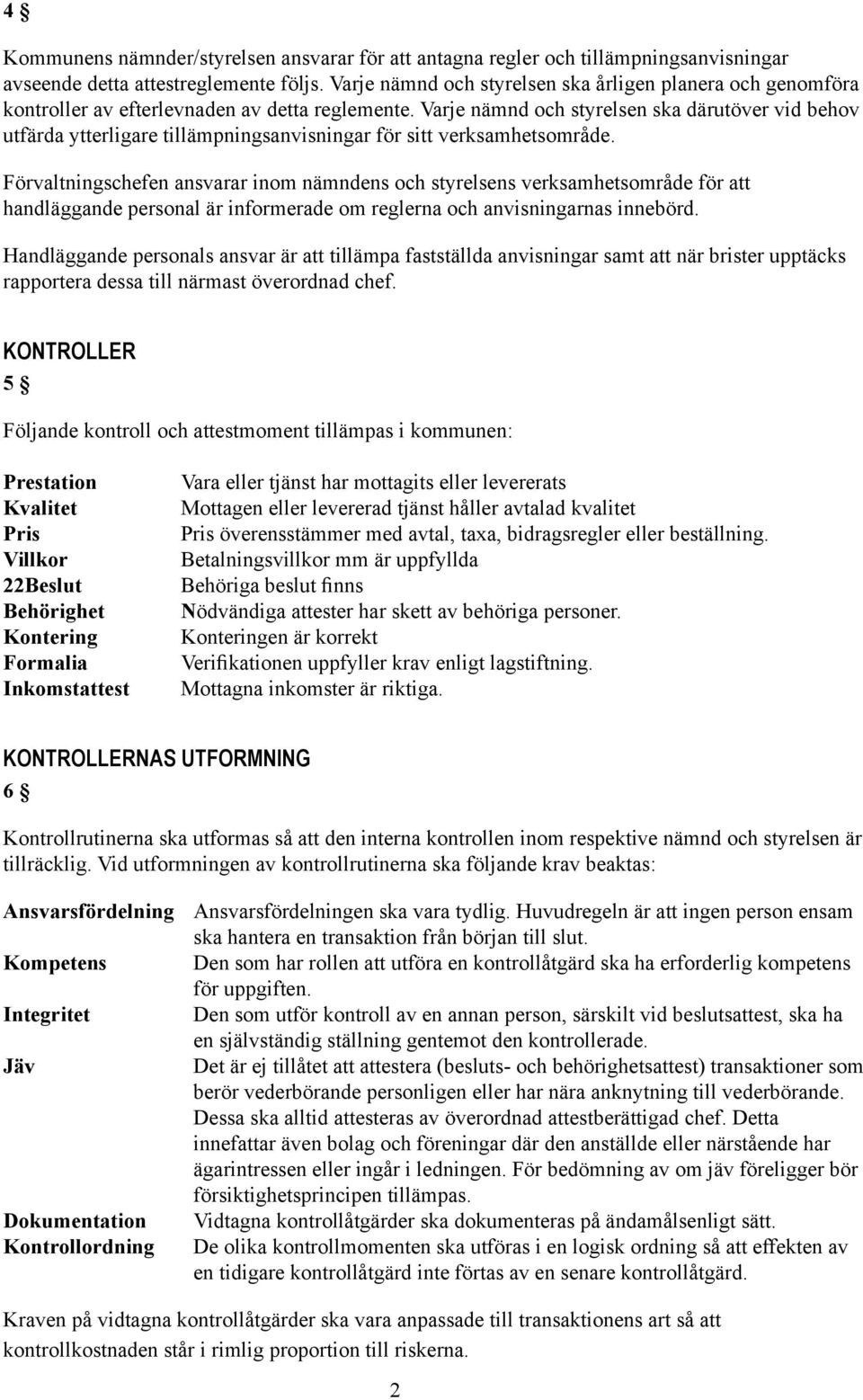 Varje nämnd och styrelsen ska därutöver vid behov utfärda ytterligare tillämpningsanvisningar för sitt verksamhetsområde.