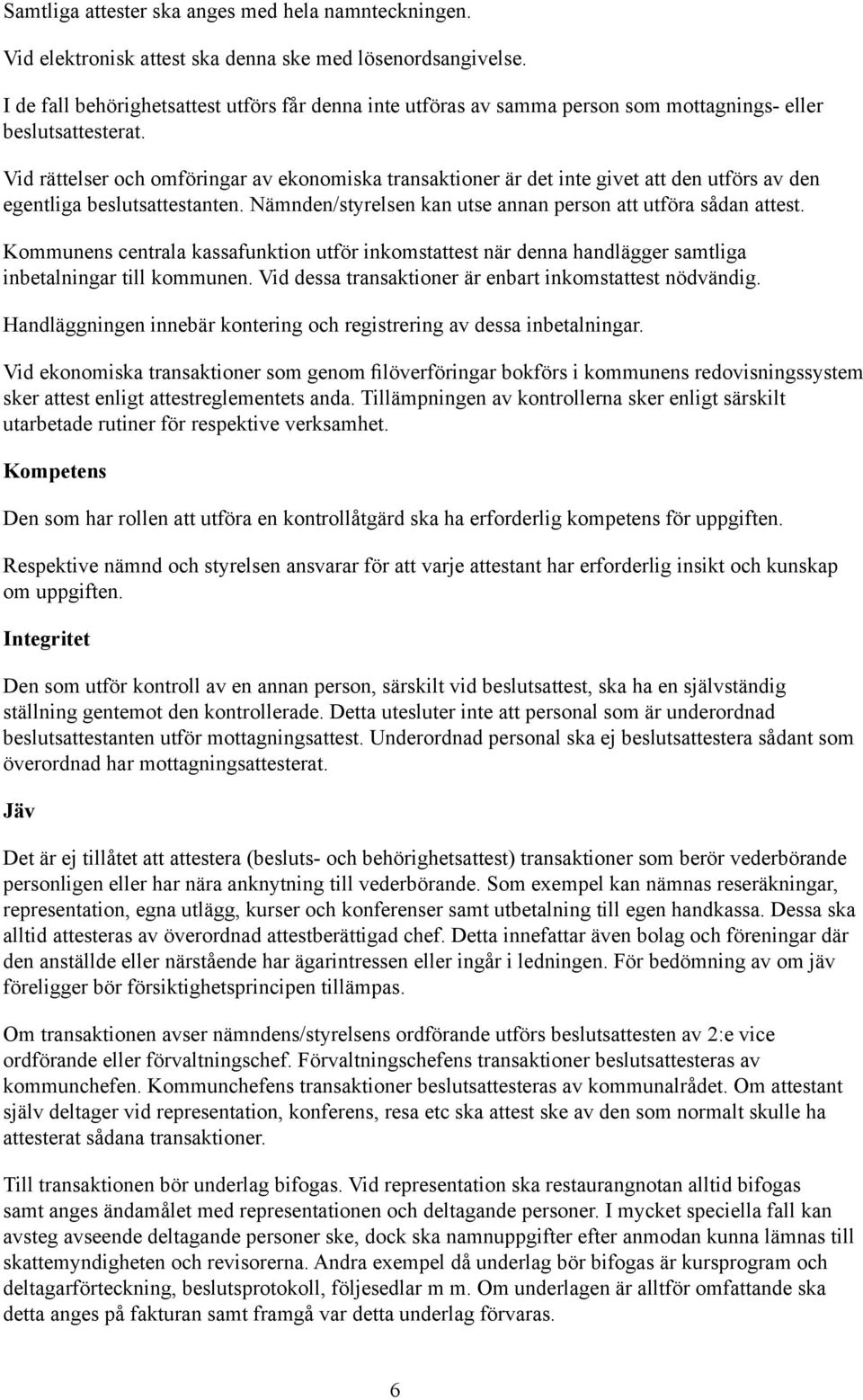 Vid rättelser och omföringar av ekonomiska transaktioner är det inte givet att den utförs av den egentliga beslutsattestanten. Nämnden/styrelsen kan utse annan person att utföra sådan attest.