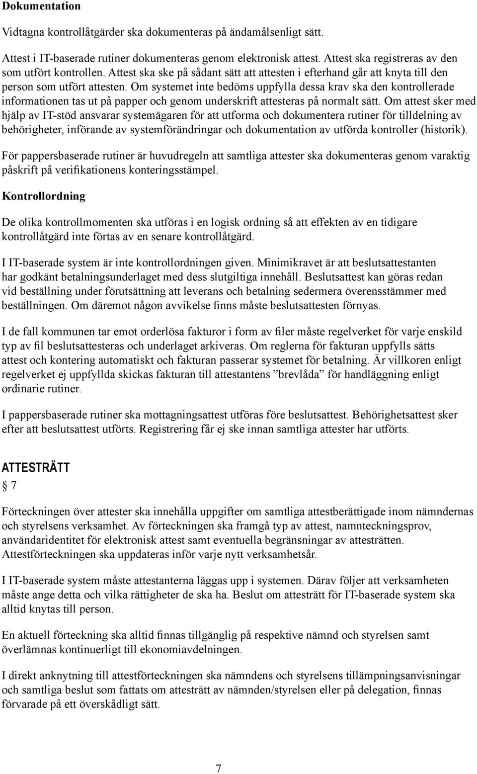 Om systemet inte bedöms uppfylla dessa krav ska den kontrollerade informationen tas ut på papper och genom underskrift attesteras på normalt sätt.