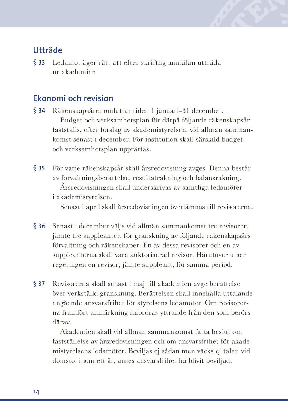 För institution skall särskild budget och verksamhetsplan upprättas. 35 För varje räkenskapsår skall årsredovisning avges. Denna består av förvaltningsberättelse, resultaträkning och balansräkning.