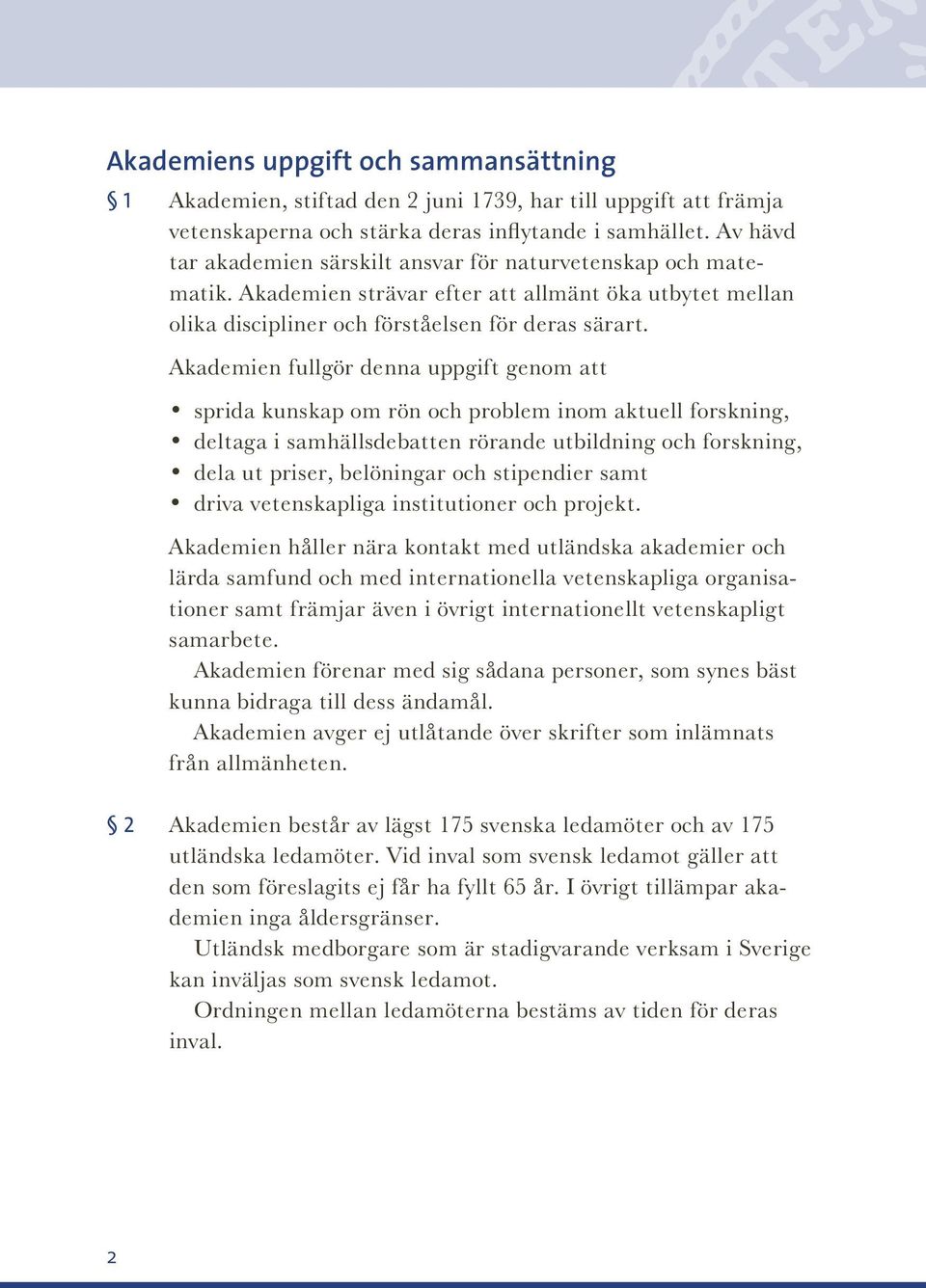 Akademien fullgör denna uppgift genom att sprida kunskap om rön och problem inom aktuell forskning, deltaga i samhällsdebatten rörande utbildning och forskning, dela ut priser, belöningar och