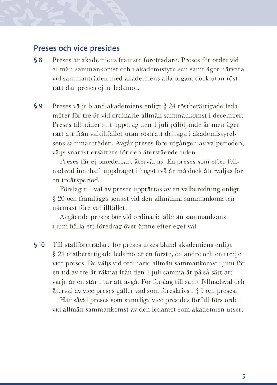 9 Preses väljs bland akademiens enligt 24 röstberättigade ledamöter för tre år vid ordinarie allmän sammankomst i december.