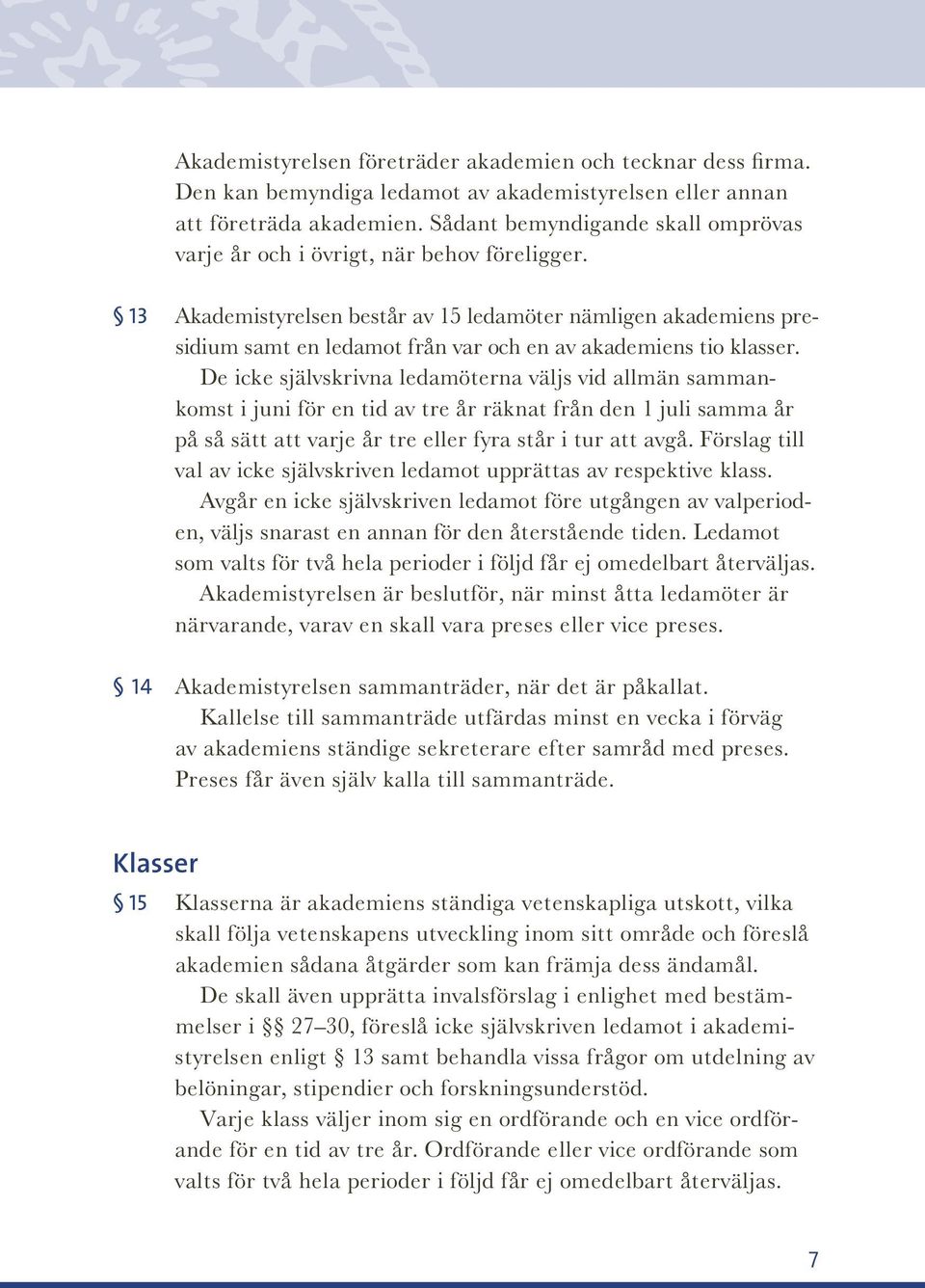 13 Akademistyrelsen består av 15 ledamöter nämligen akademiens presidium samt en ledamot från var och en av akademiens tio klasser.