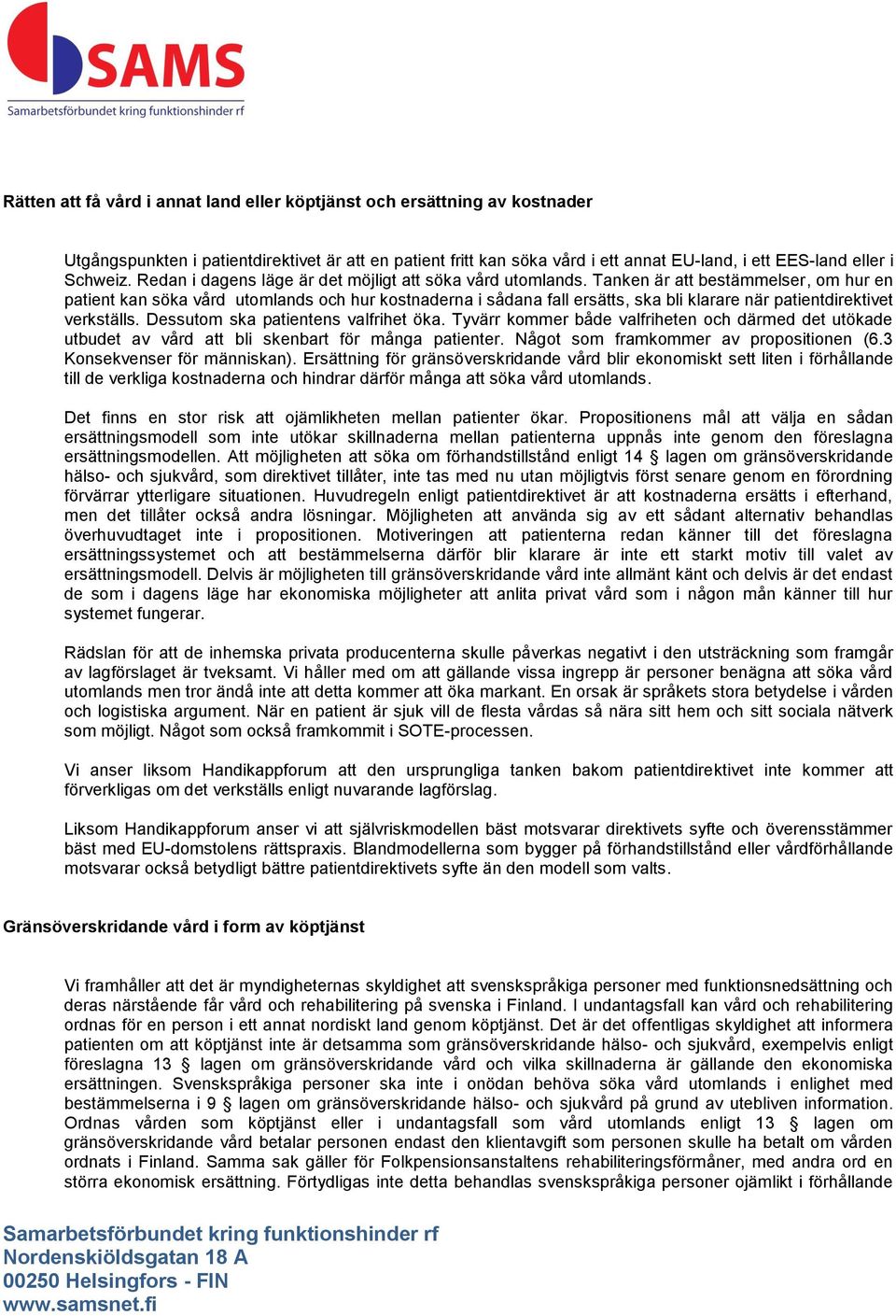 Tanken är att bestämmelser, om hur en patient kan söka vård utomlands och hur kostnaderna i sådana fall ersätts, ska bli klarare när patientdirektivet verkställs.