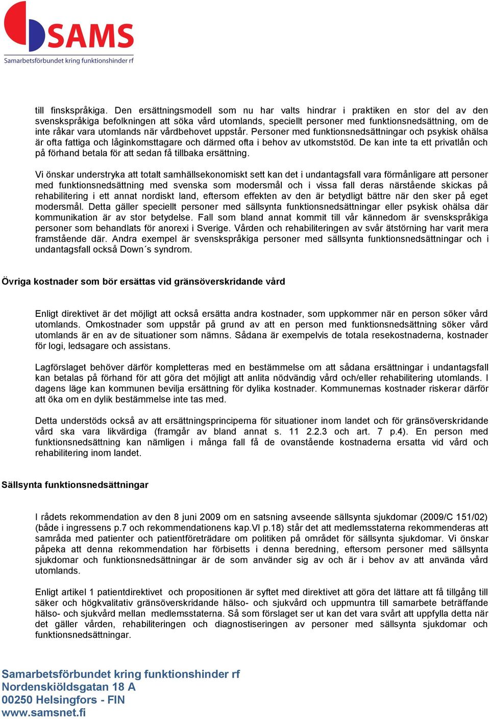 utomlands när vårdbehovet uppstår. Personer med funktionsnedsättningar och psykisk ohälsa är ofta fattiga och låginkomsttagare och därmed ofta i behov av utkomststöd.