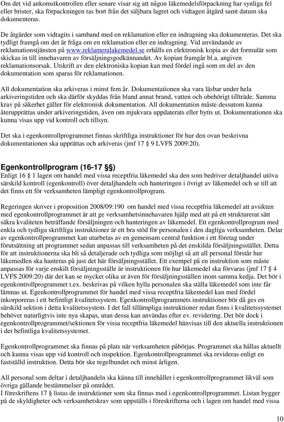 Vid användande av reklamationstjänsten på www.reklameralakemedel.se erhålls en elektronisk kopia av det formulär som skickas in till innehavaren av försäljningsgodkännandet. Av kopian framgår bl.a. angiven reklamationsorsak.