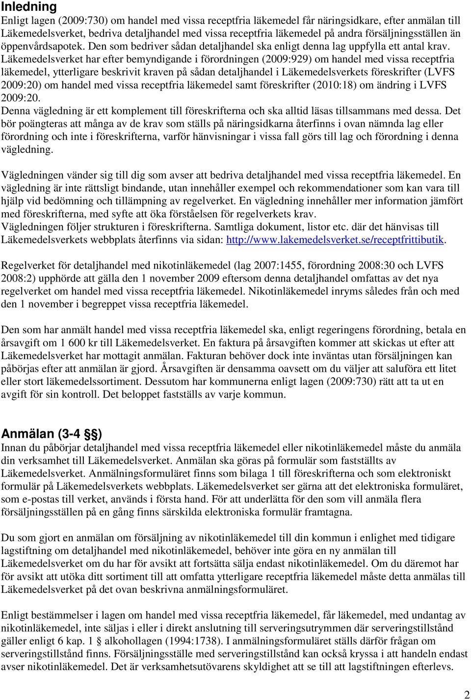 Läkemedelsverket har efter bemyndigande i förordningen (2009:929) om handel med vissa receptfria läkemedel, ytterligare beskrivit kraven på sådan detaljhandel i Läkemedelsverkets föreskrifter (LVFS