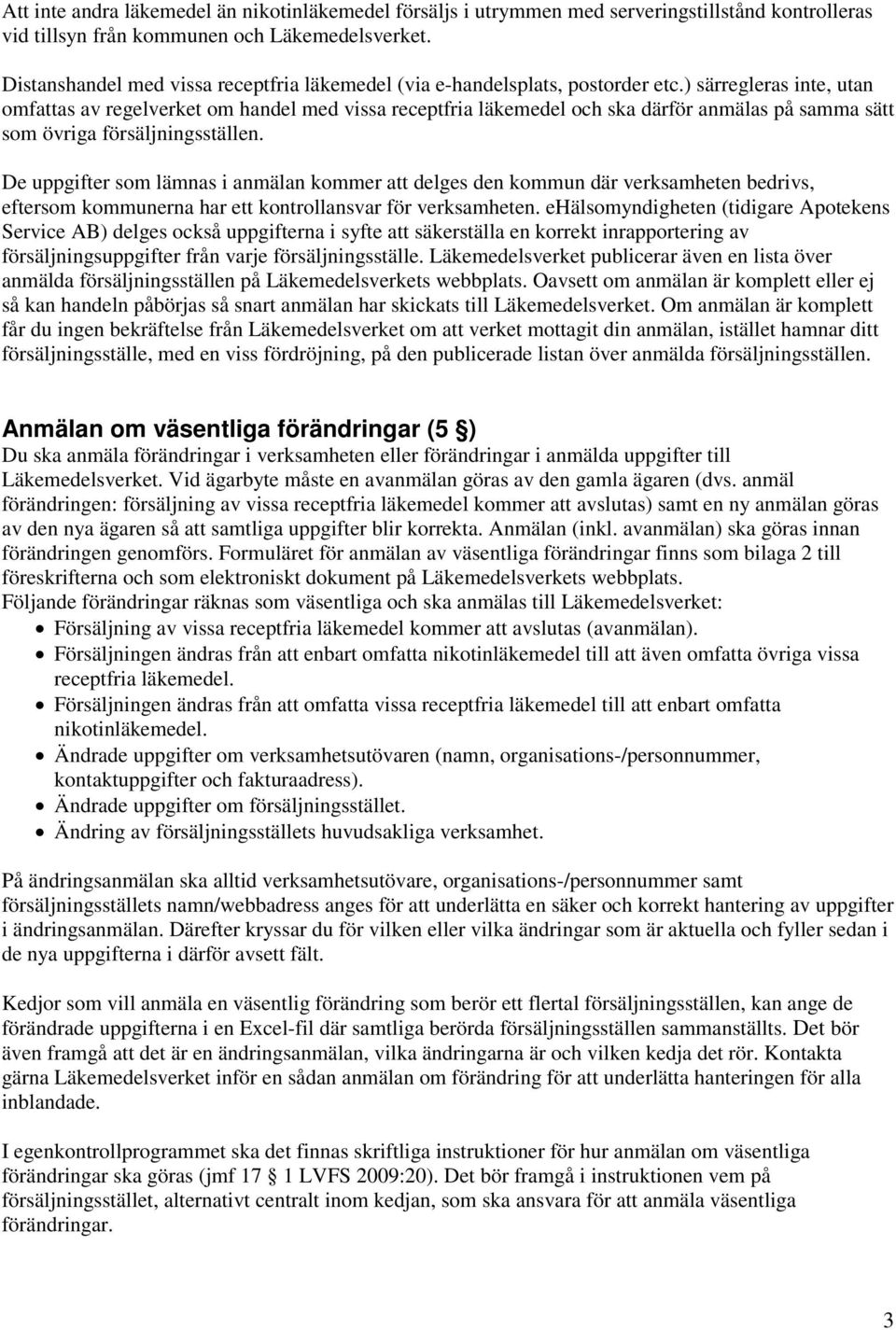 ) särregleras inte, utan omfattas av regelverket om handel med vissa receptfria läkemedel och ska därför anmälas på samma sätt som övriga försäljningsställen.