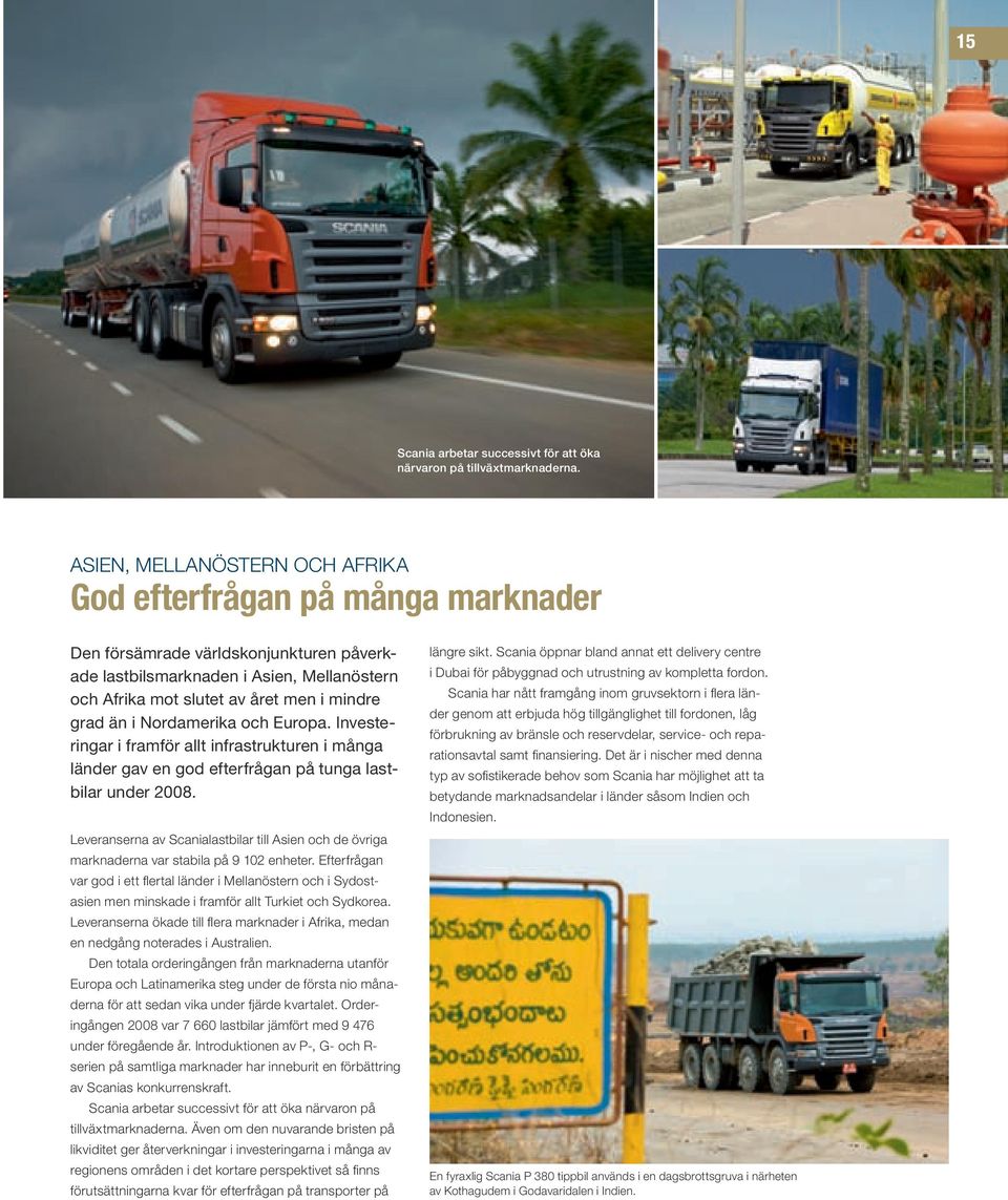 än i Nordamerika och Europa. Investeringar i framför allt infrastrukturen i många länder gav en god efterfrågan på tunga lastbilar under 2008.