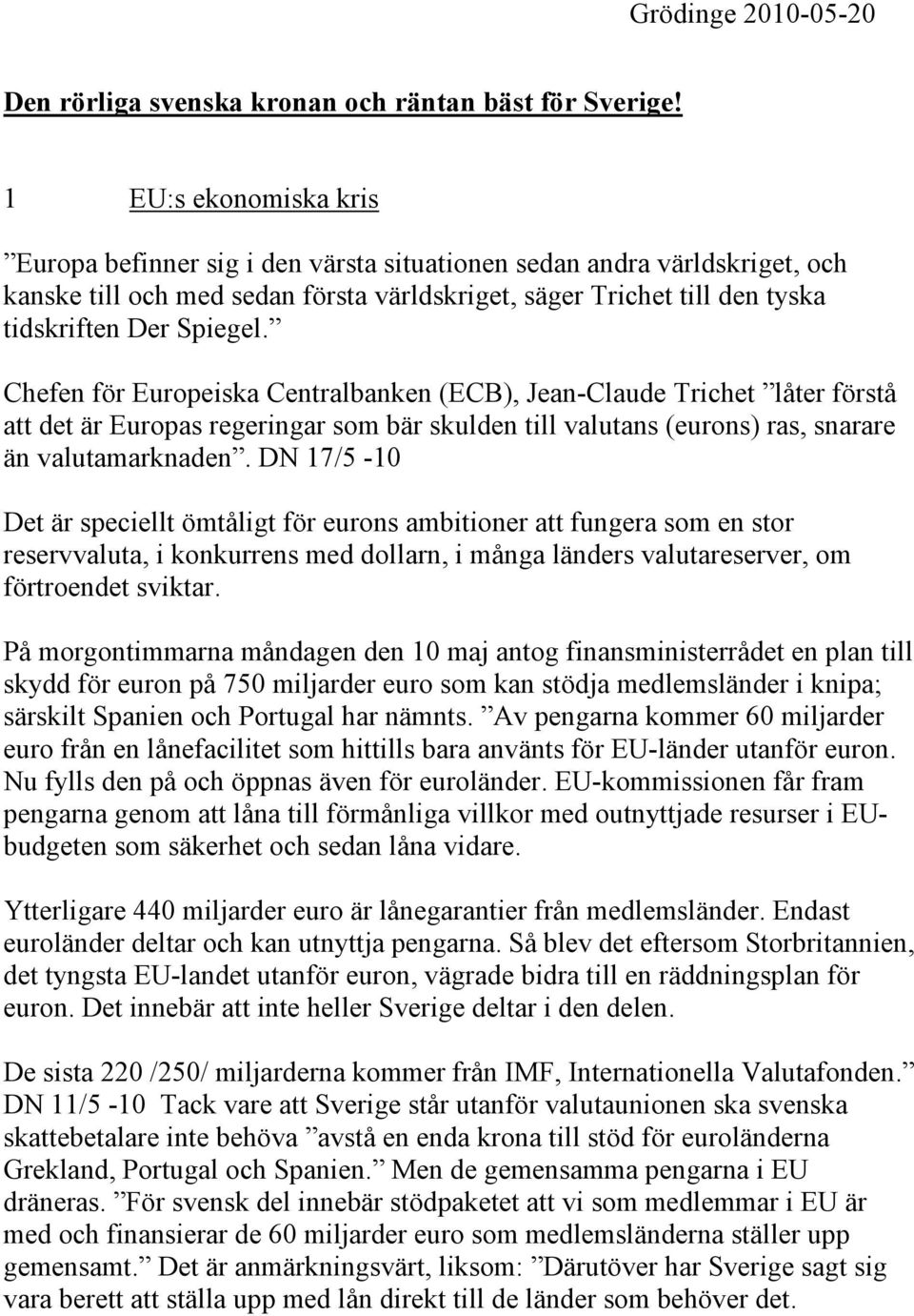 Chefen för Europeiska Centralbanken (ECB), Jean-Claude Trichet låter förstå att det är Europas regeringar som bär skulden till valutans (eurons) ras, snarare än valutamarknaden.