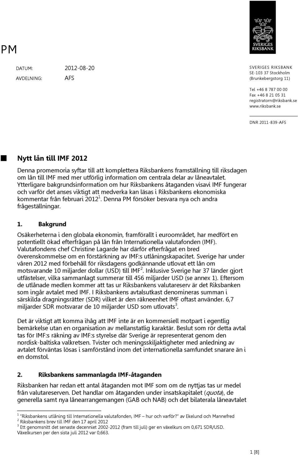 se DNR 2011-839-AFS Nytt lån till IMF 2012 Denna promemoria syftar till att komplettera Riksbankens framställning till riksdagen om lån till IMF med mer utförlig information om centrala delar av