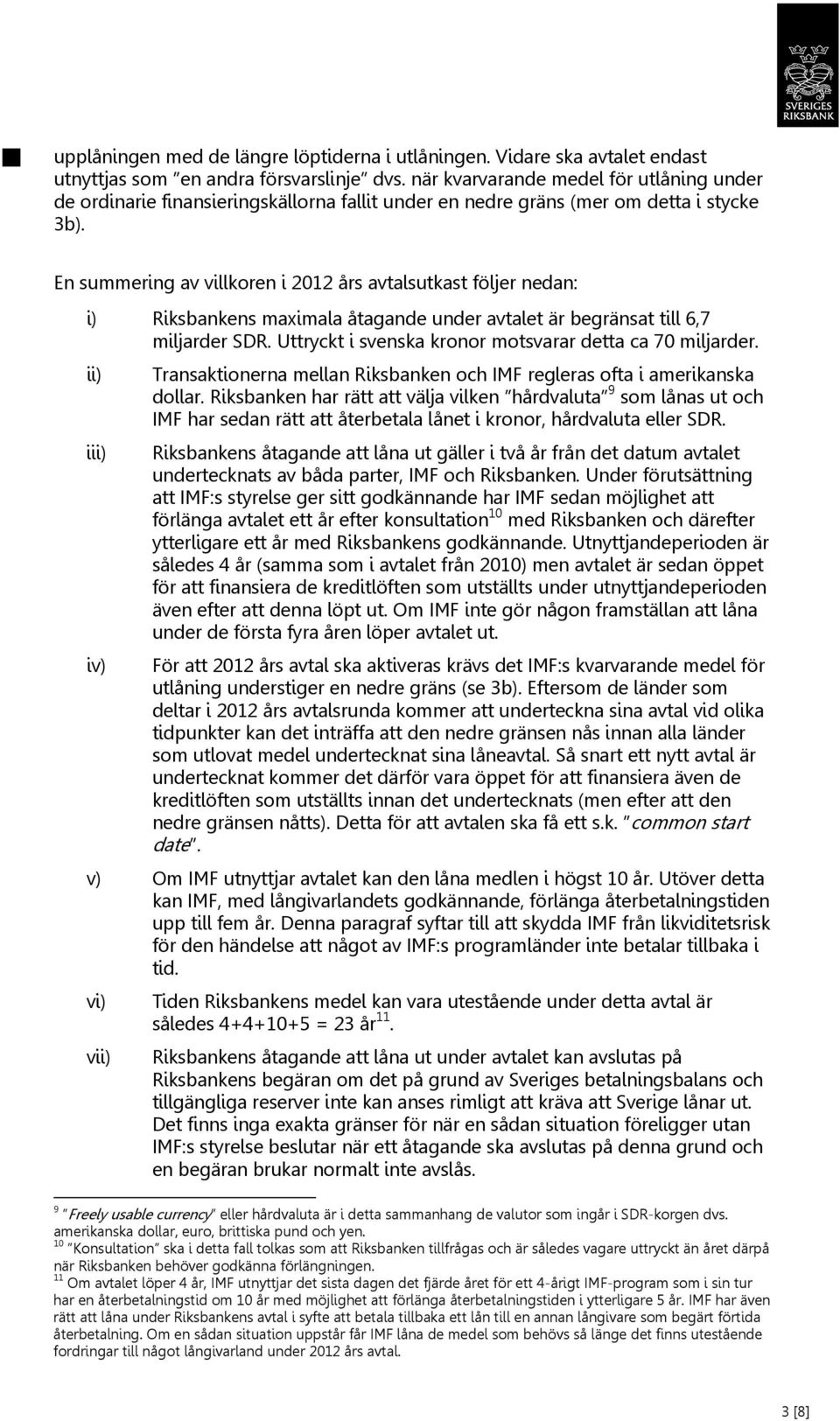 En summering av villkoren i 2012 års avtalsutkast följer nedan: i) Riksbankens maximala åtagande under avtalet är begränsat till 6,7 miljarder SDR.