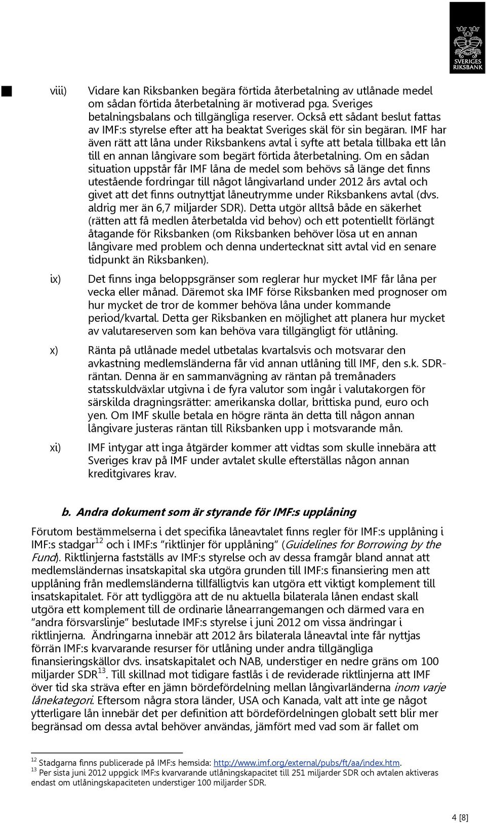 IMF har även rätt att låna under Riksbankens avtal i syfte att betala tillbaka ett lån till en annan långivare som begärt förtida återbetalning.