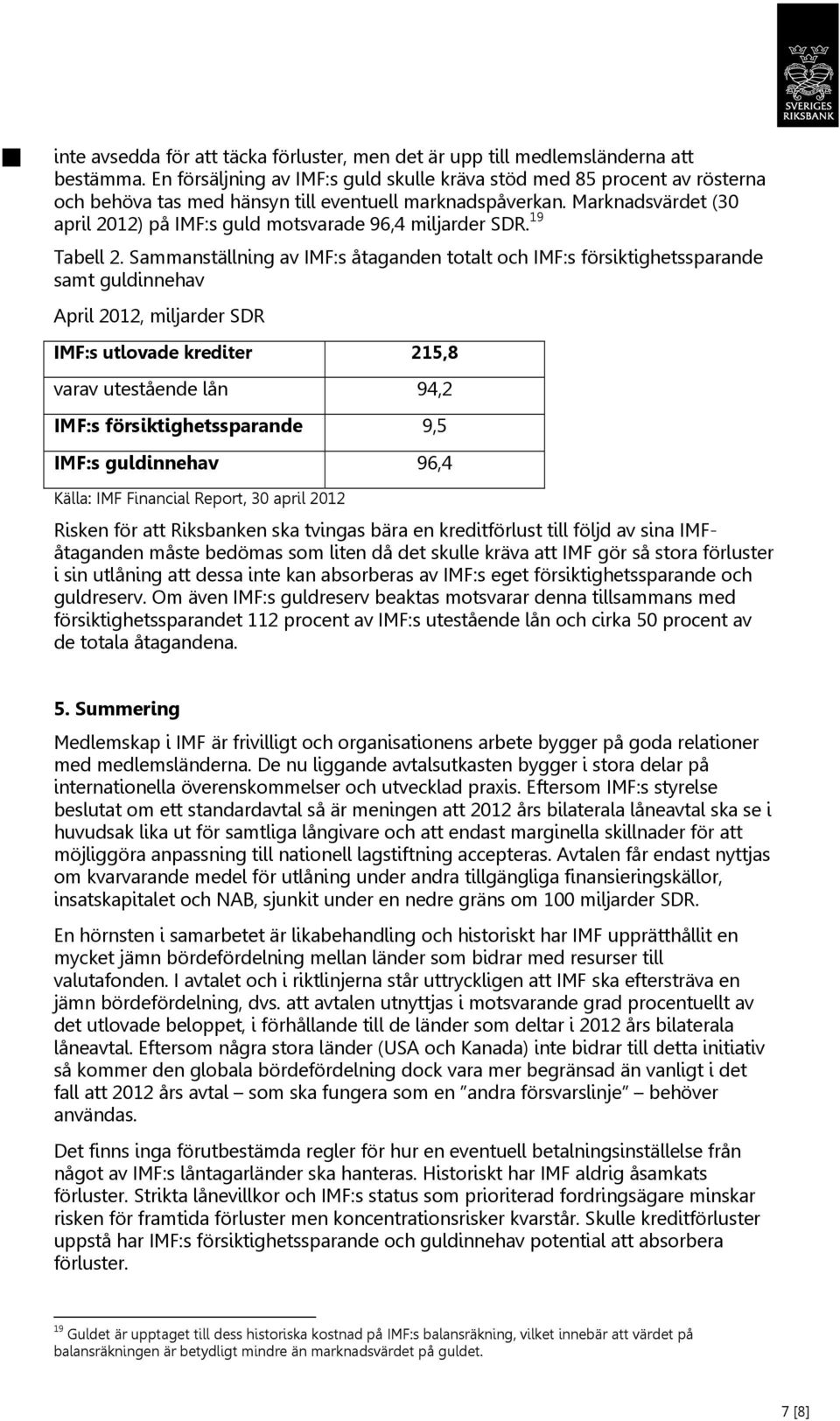 Marknadsvärdet (30 april 2012) på IMF:s guld motsvarade 96,4 miljarder SDR. 19 Tabell 2.