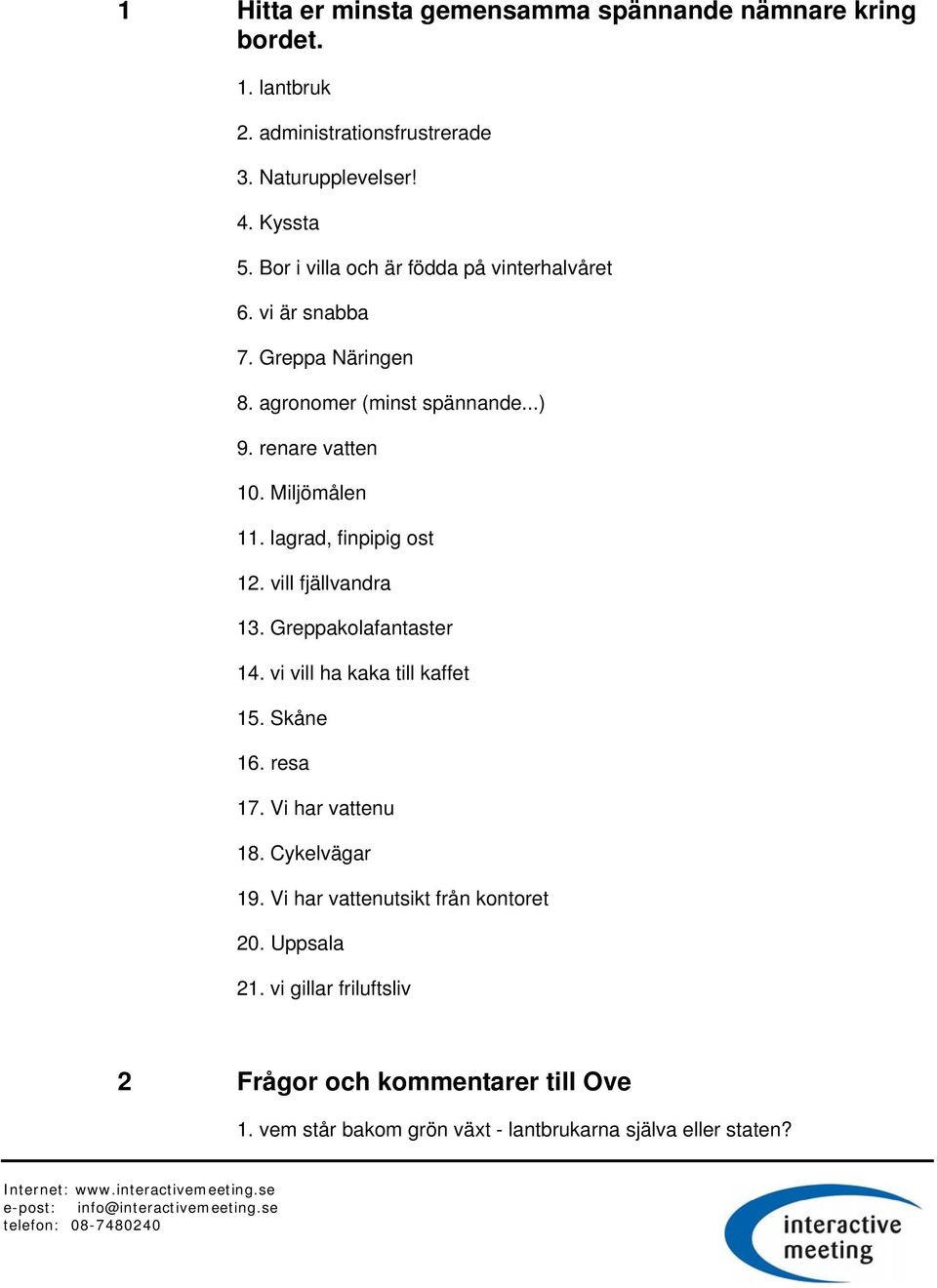 lagrad, finpipig ost 12. vill fjällvandra 13. Greppakolafantaster 14. vi vill ha kaka till kaffet 15. Skåne 16. resa 17. Vi har vattenu 18.