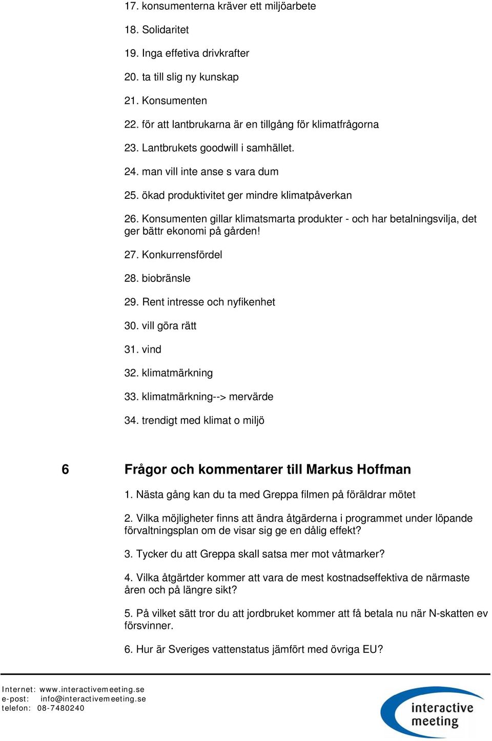 Konsumenten gillar klimatsmarta produkter - och har betalningsvilja, det ger bättr ekonomi på gården! 27. Konkurrensfördel 28. biobränsle 29. Rent intresse och nyfikenhet 30. vill göra rätt 31.