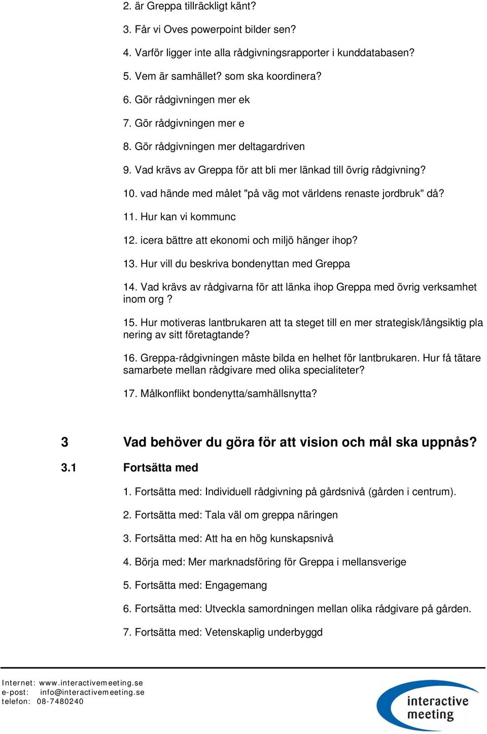 vad hände med målet "på väg mot världens renaste jordbruk" då? 11. Hur kan vi kommunc 12. icera bättre att ekonomi och miljö hänger ihop? 13. Hur vill du beskriva bondenyttan med Greppa 14.