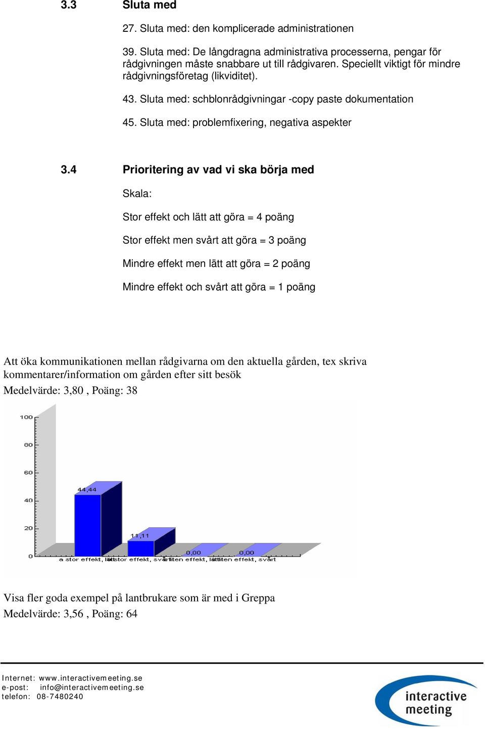 4 Prioritering av vad vi ska börja med Skala: Stor effekt och lätt att göra = 4 poäng Stor effekt men svårt att göra = 3 poäng Mindre effekt men lätt att göra = 2 poäng Mindre effekt och svårt att