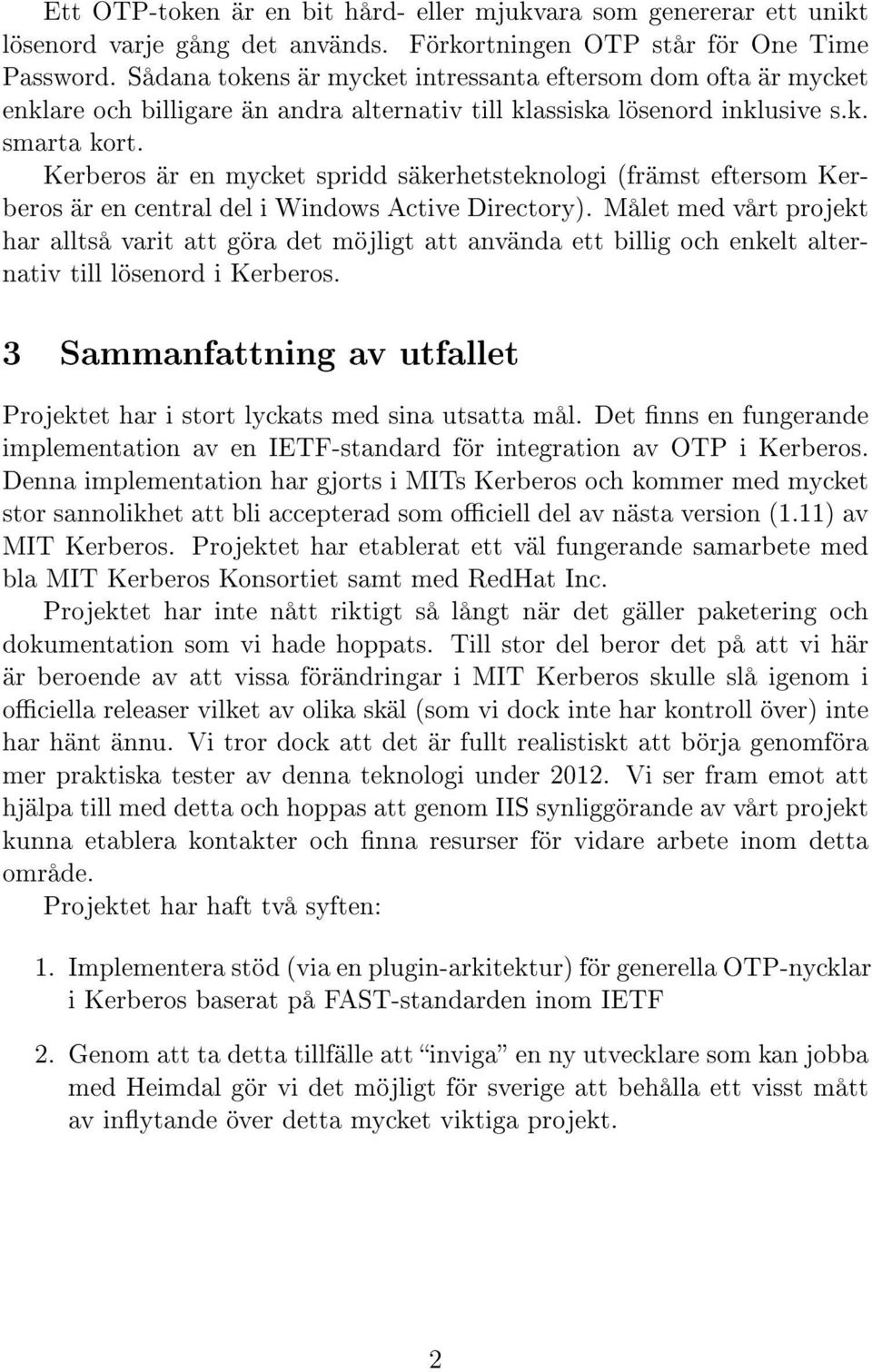 Kerberos är en mycket spridd säkerhetsteknologi (främst eftersom Kerberos är en central del i Windows Active Directory).