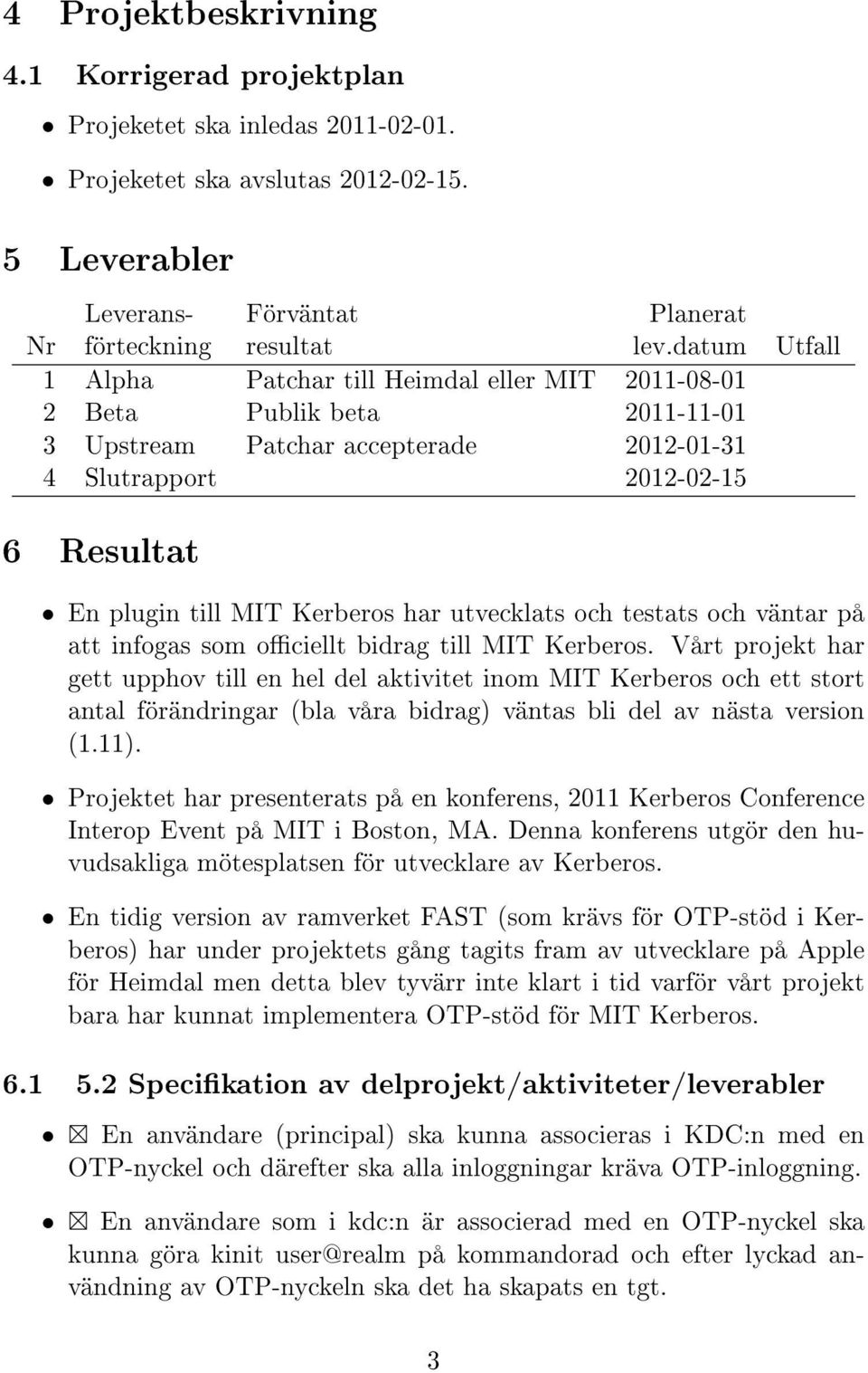 har utvecklats och testats och väntar på att infogas som ociellt bidrag till MIT Kerberos.