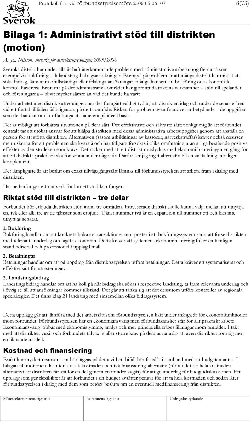 Exempel på problem är att många distrikt har missat att söka bidrag, lämnat in ofullständiga eller felaktiga ansökningar, många har sett sin bokföring och ekonomiska kontroll haverera.