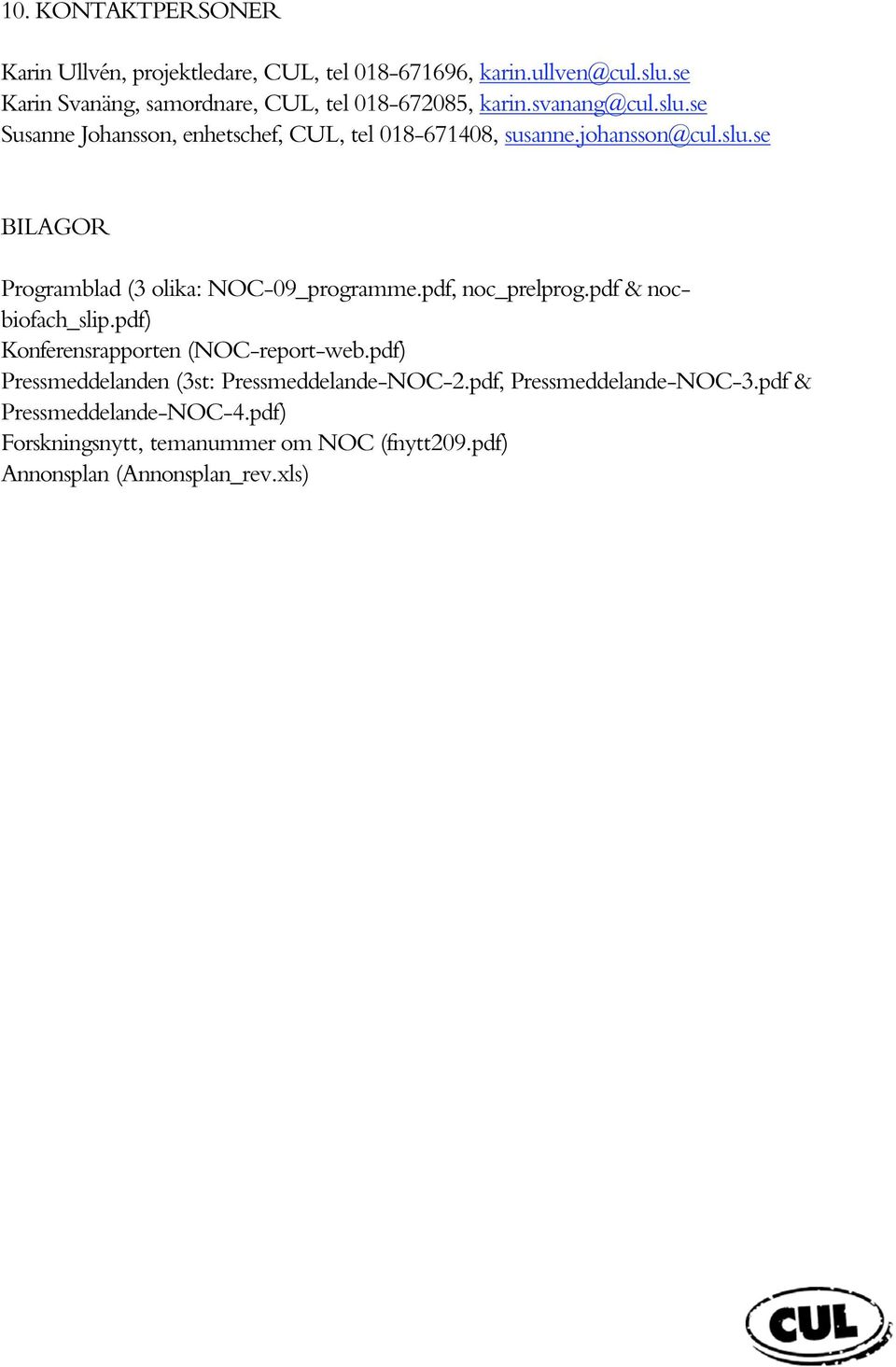 johansson@cul.slu.se BILAGOR Programblad (3 olika: NOC-09_programme.pdf, noc_prelprog.pdf & nocbiofach_slip.