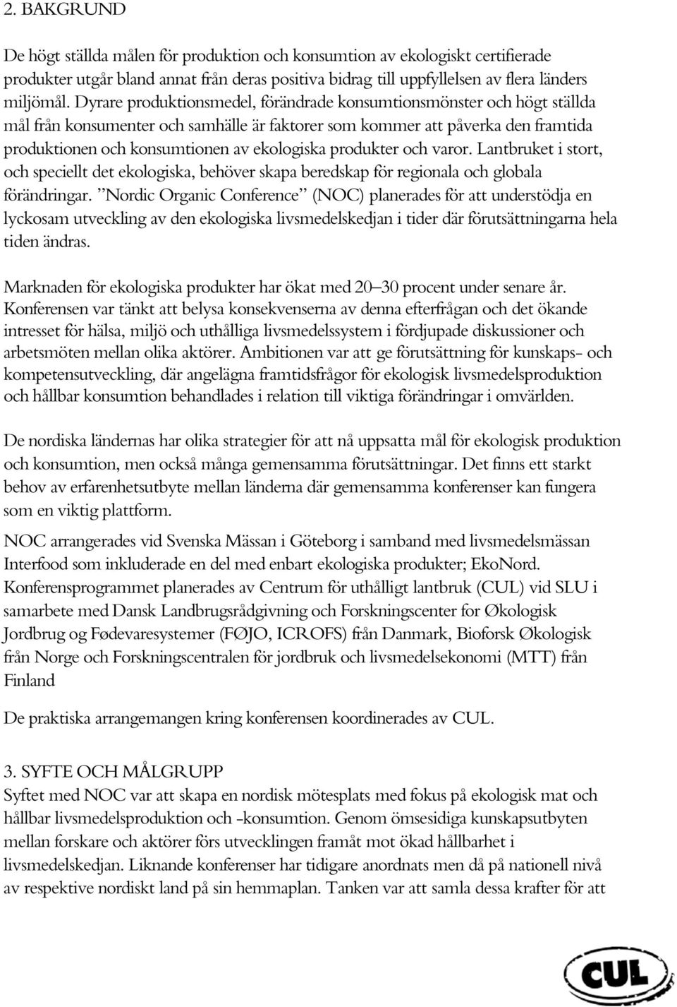 produkter och varor. Lantbruket i stort, och speciellt det ekologiska, behöver skapa beredskap för regionala och globala förändringar.