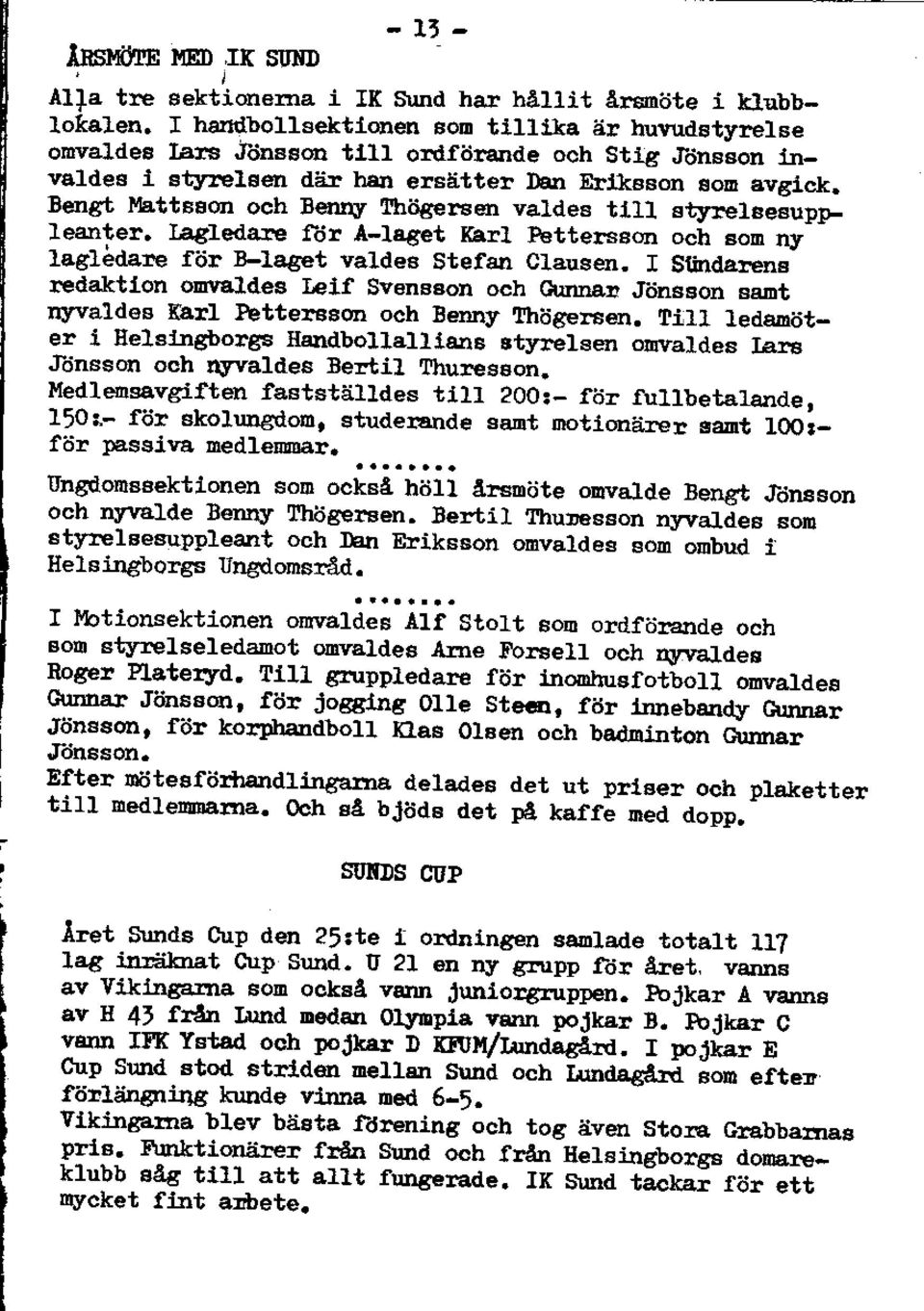 A-leg t l(erl Fsttersson och son ny lagledar fiir B-Ia et valdes Stefen C1ausen. I Stindalens ledaktlon oeiraldes I lf Sv nsson och qn rla r Jiindson ssdt r[rvaldos KarI letter.sgon och Benny lhijse!