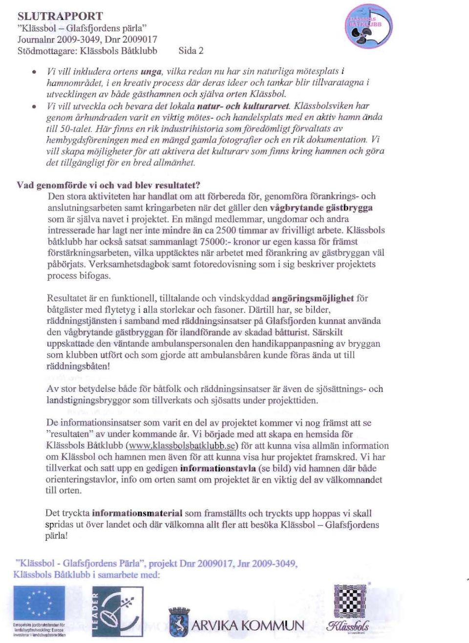 Klassbolsviken har genom arhundraden varit en viktig mote - och handelsplal med en aktiv hamn {inda till50-talet.