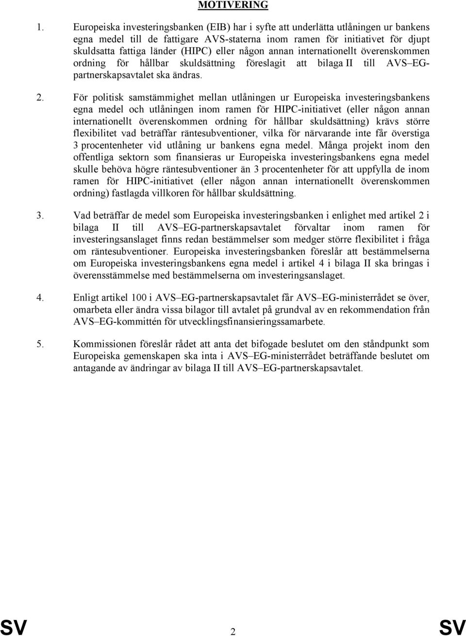 eller någon annan internationellt överenskommen ordning för hållbar skuldsättning föreslagit att bilaga II till AVS EGpartnerskapsavtalet ska ändras. 2.